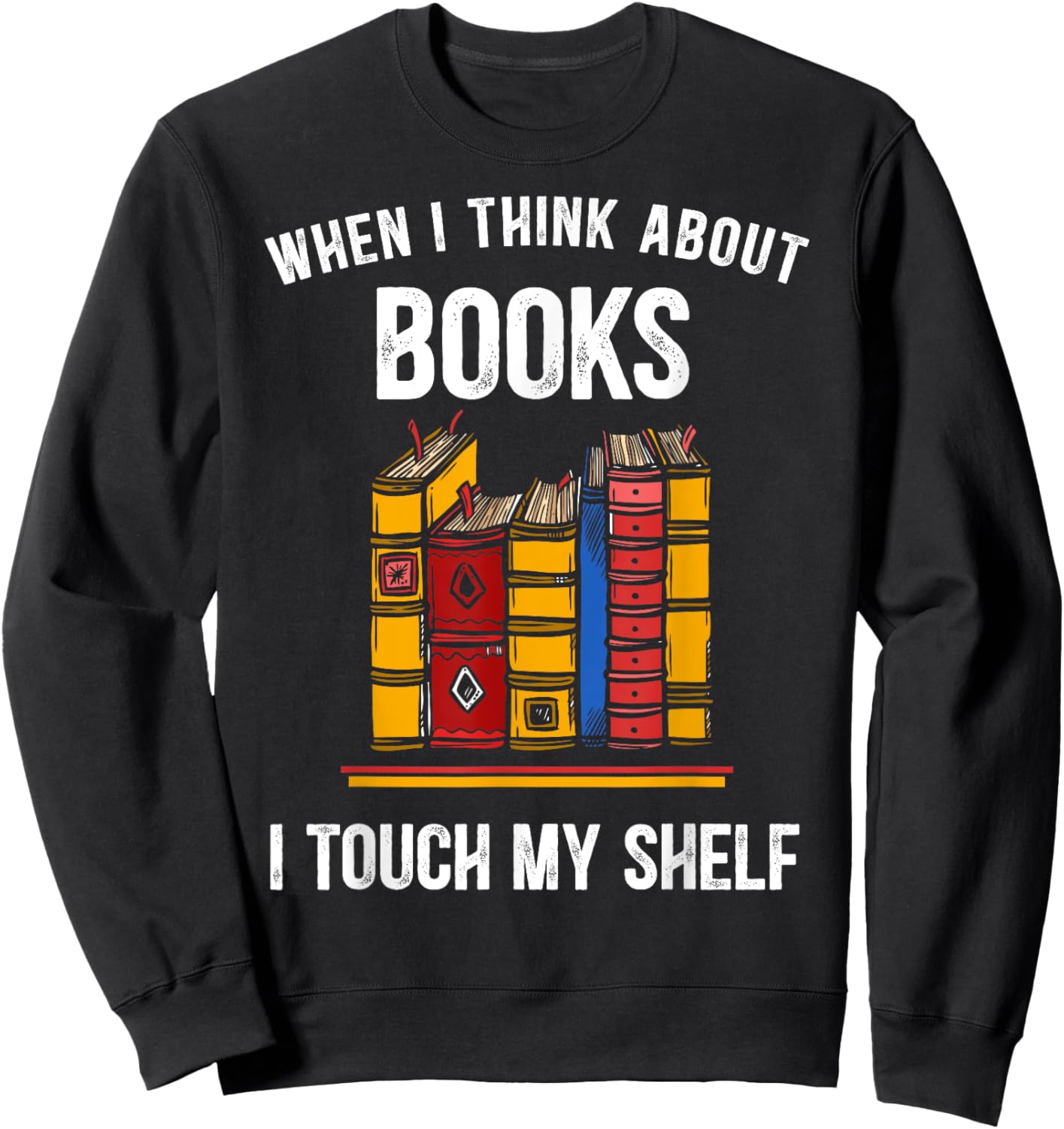 When I Think About Books I Touch My Shelf Book Nerd Gifts Sweatshirt - Sweatshirt | Black