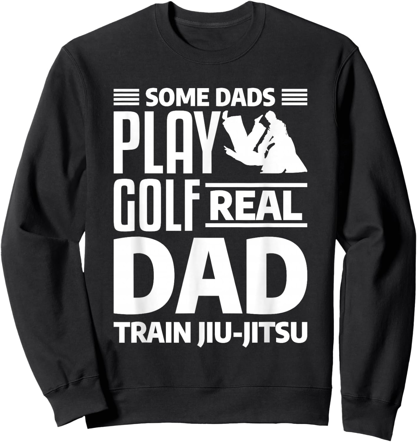 Some Dads Play Golf Real Dad Train Jiu-Jitsu BJJ Jiu Jitsu Sweatshirt - Sweatshirt | Black