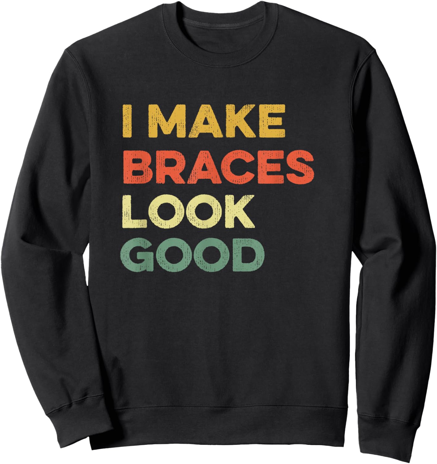 I Make Braces Look Good Funny Orthodontist Straight Teeth Sweatshirt - Sweatshirt | Black