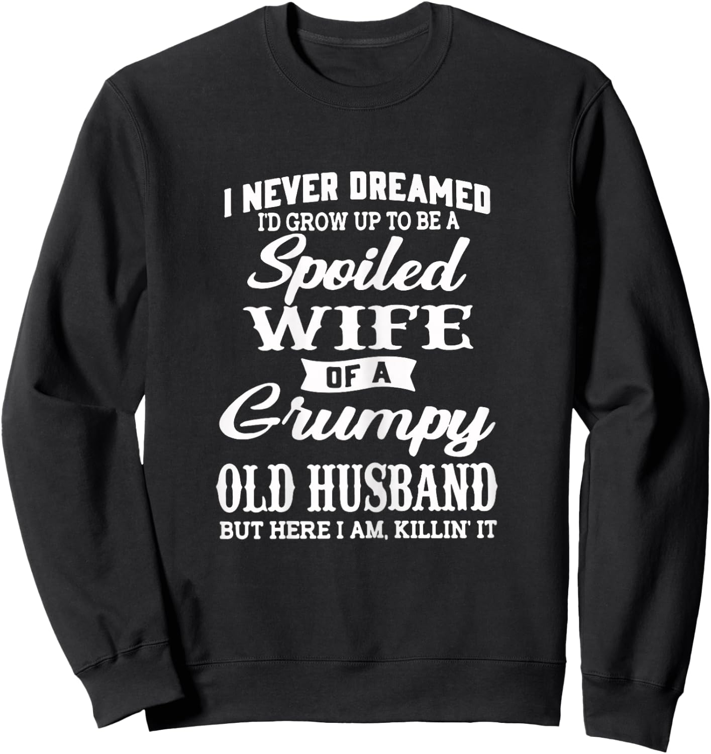 I Never Dreamed I'd Grow Up To Be A Spoiled Wife Sweatshirt - Sweatshirt | Black
