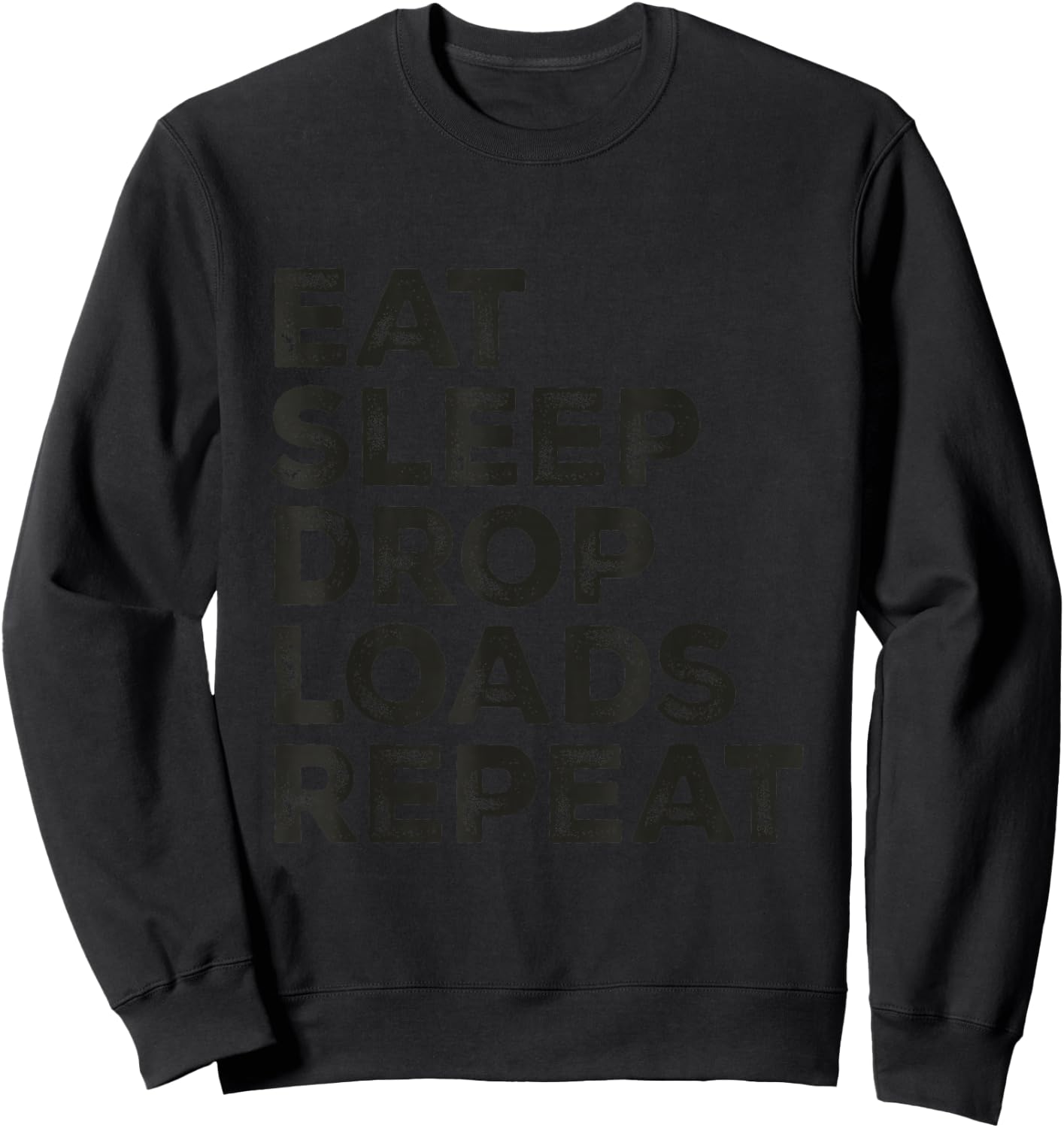 Eat Sleep Drop Loads Repeat Big Rig Trailer Funny Trucker Sweatshirt - Sweatshirt | Black