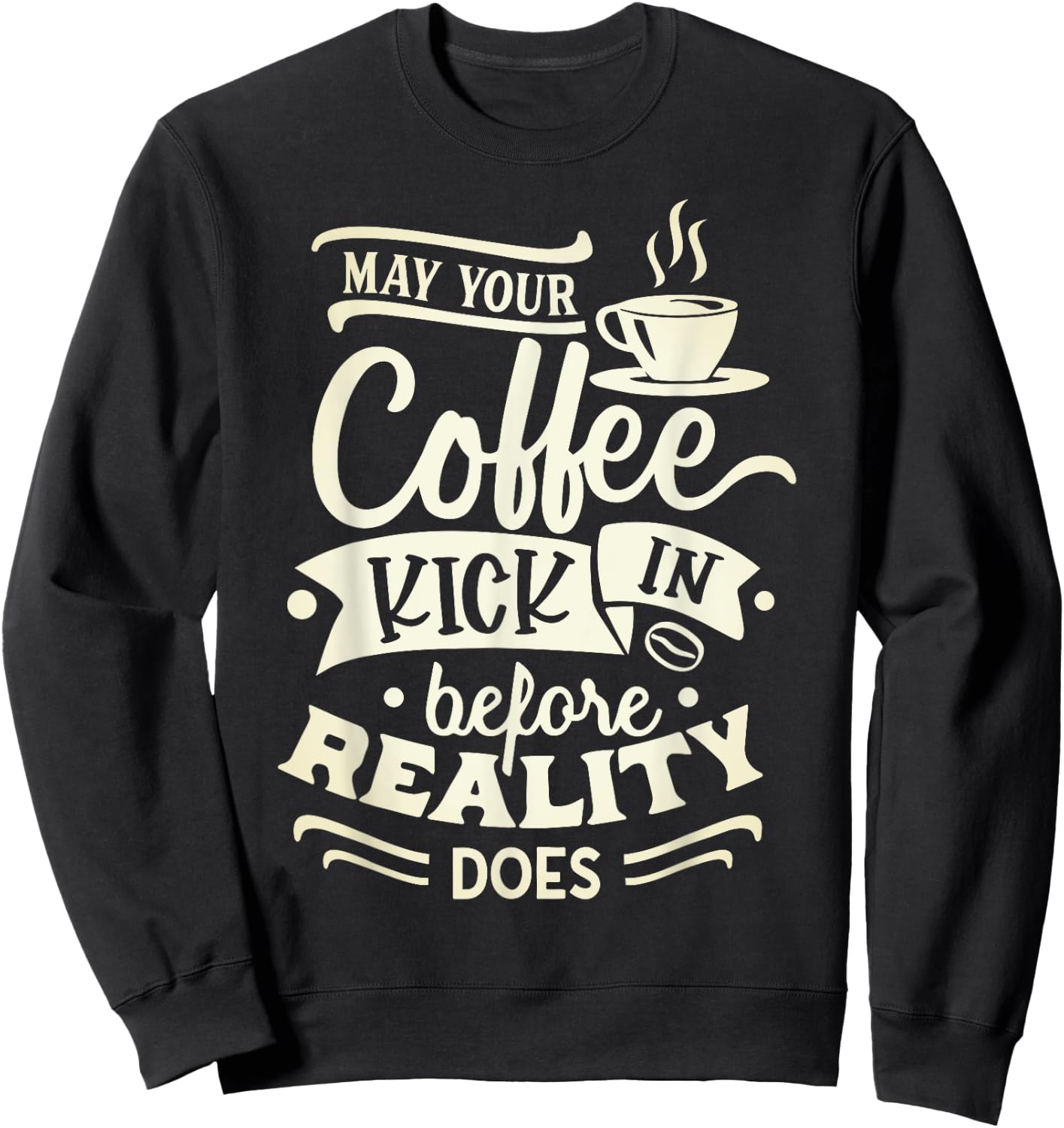 May Your Coffee Kick in Before Reality Does Funny Coffee Sweatshirt - Sweatshirt | Black