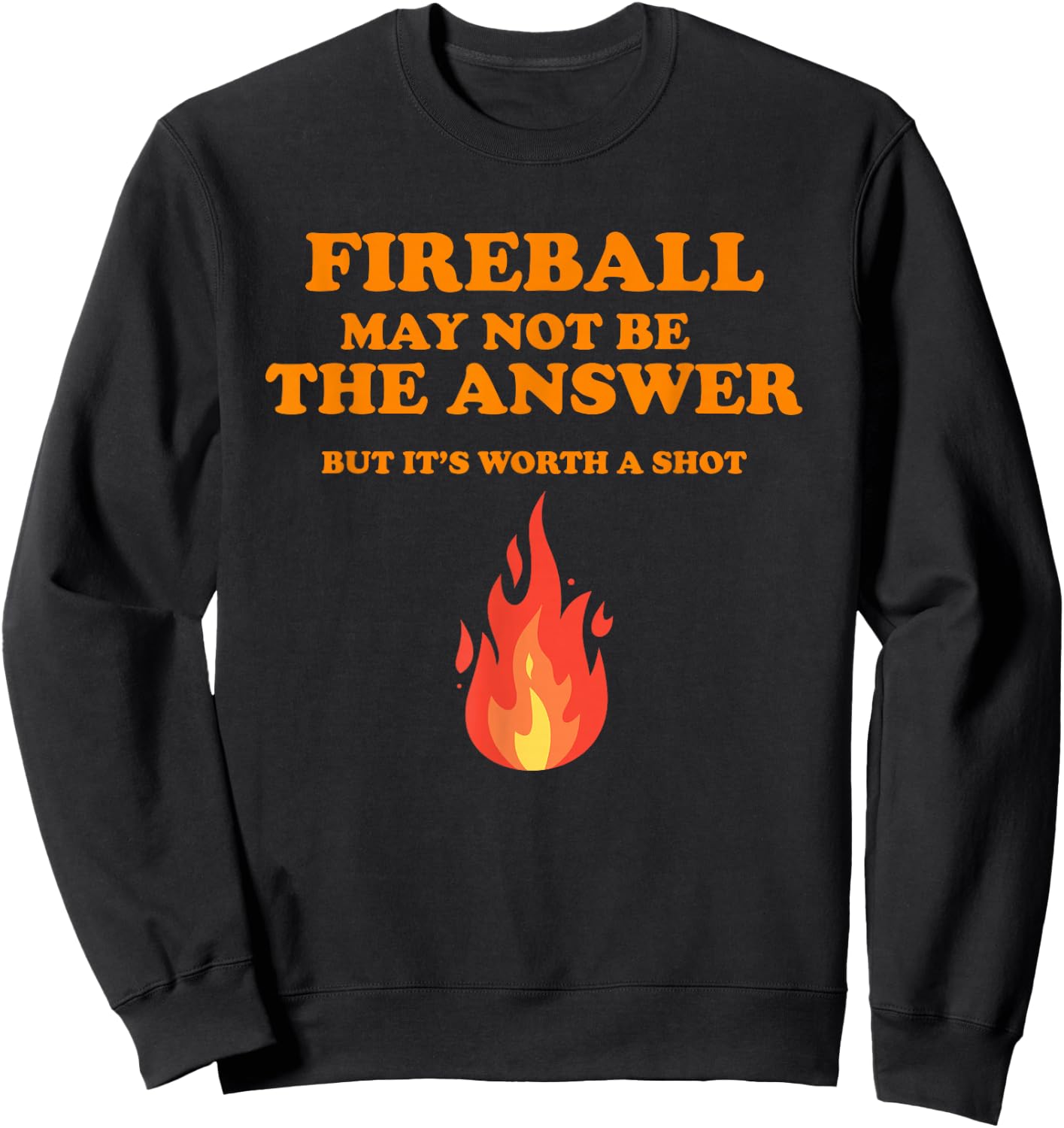 Fireball May Not Be The Answer...But... Sweatshirt - Sweatshirt | Black