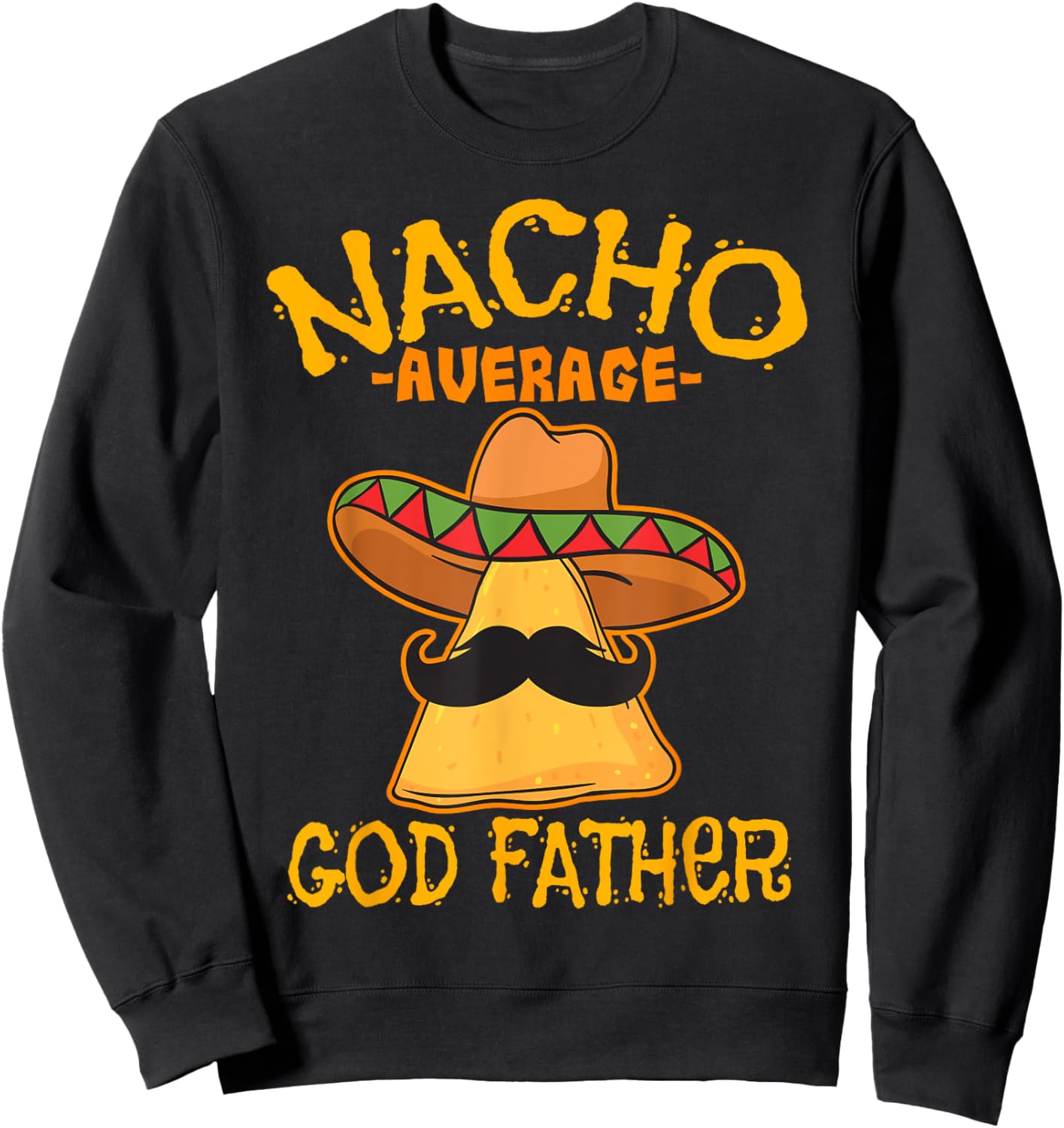 Nacho Average God Father Godparent Cinco de Mayo Fiesta Sweatshirt - Sweatshirt | Black