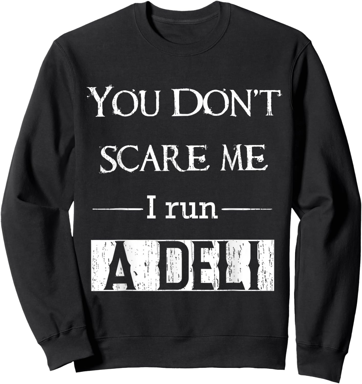 Deli clerk or manager funny you dont scare me I run a deli Sweatshirt - Sweatshirt | Black