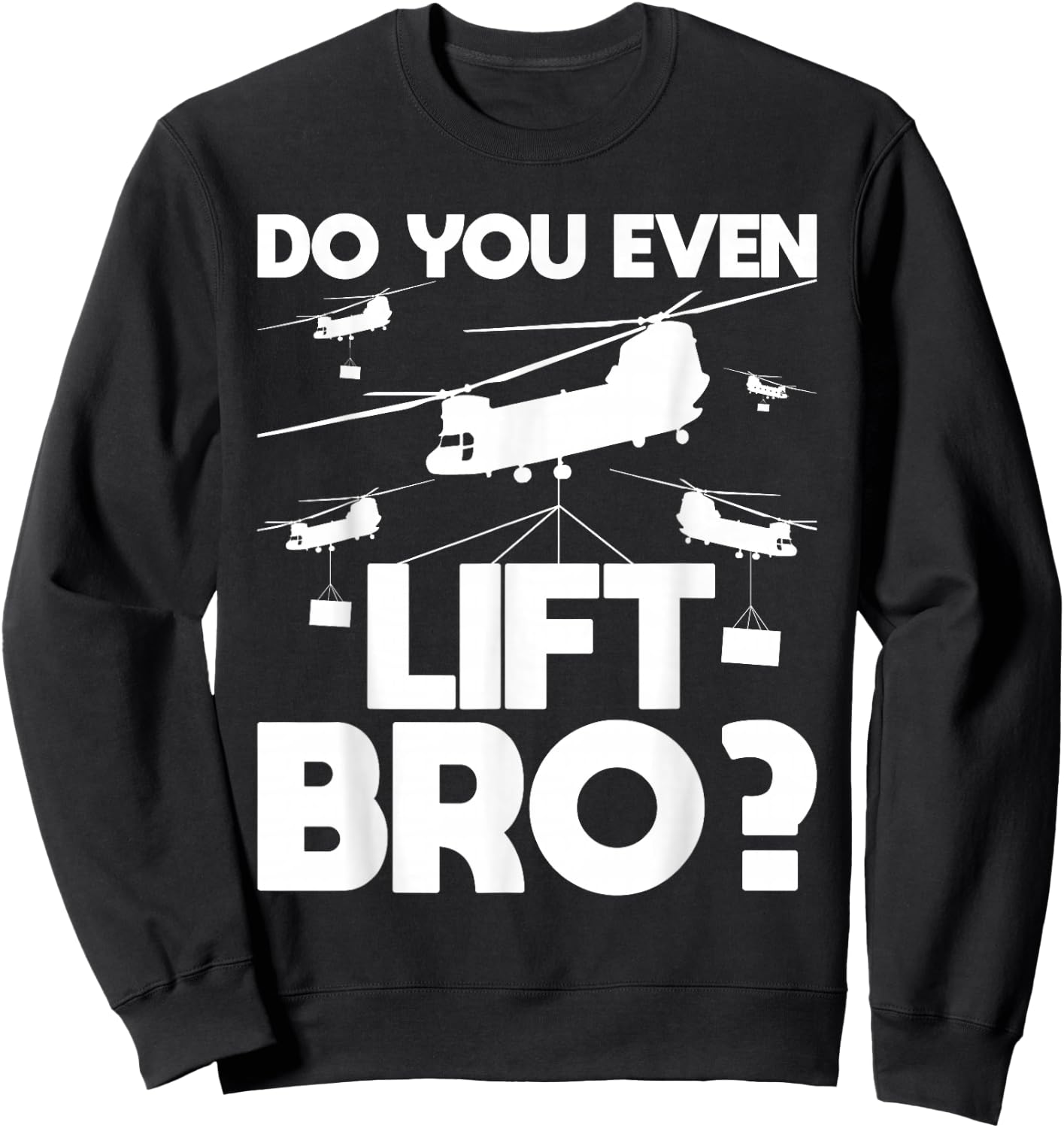 Do You Even Lift Bro? - CH-47 Chinook Helicopter Pilot Sweatshirt - Sweatshirt | Black