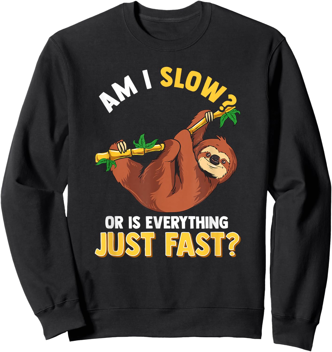 Am I Slow Or Is Everything Just Fast Lazy Sloth Funny Sweatshirt - Sweatshirt | Black