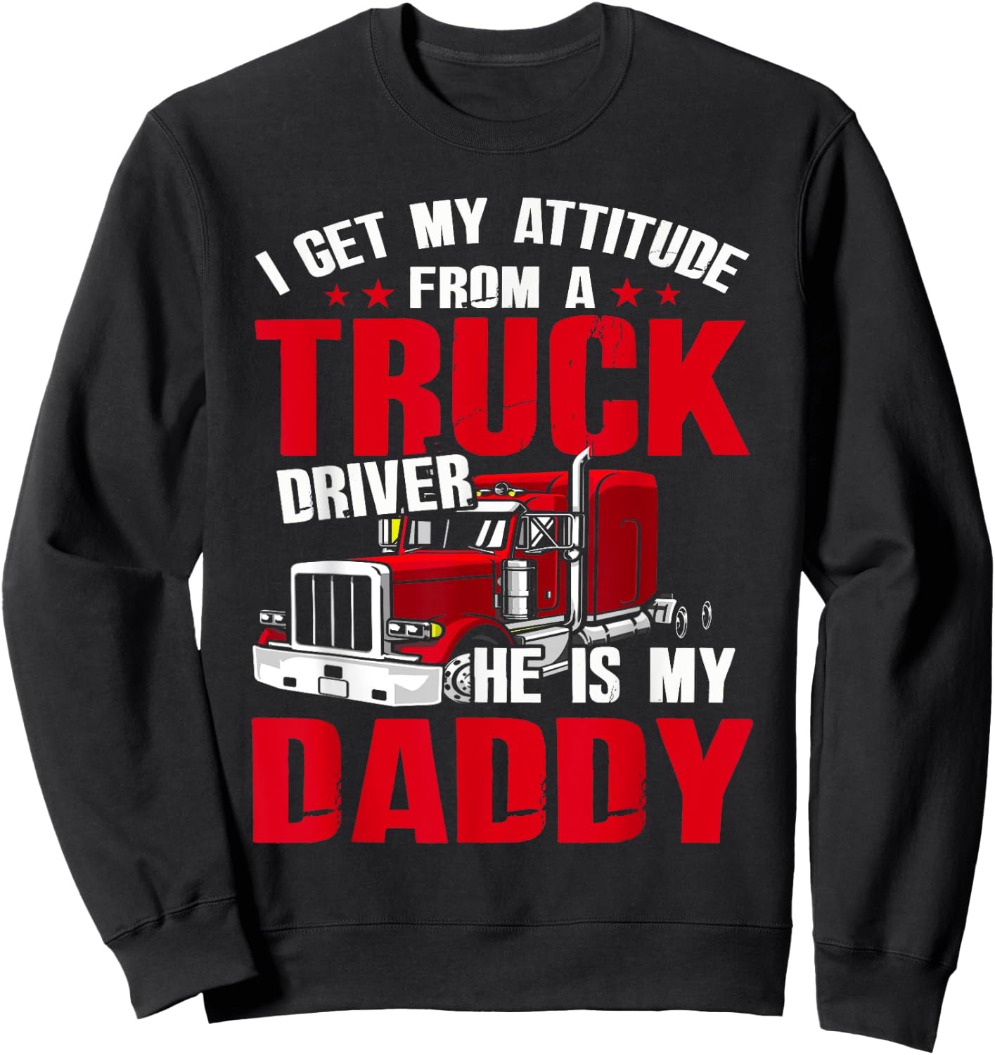 I Get My Attitude From A Truck Driver He Is My Daddy Sweatshirt - Sweatshirt | Black