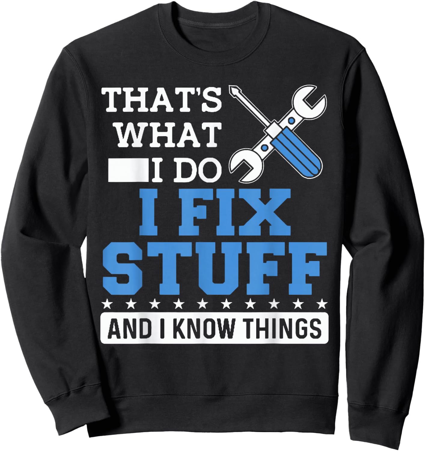 Funny Mechanic Shirt I Fix Stuff and I Know Things Sweatshirt - Sweatshirt | Black