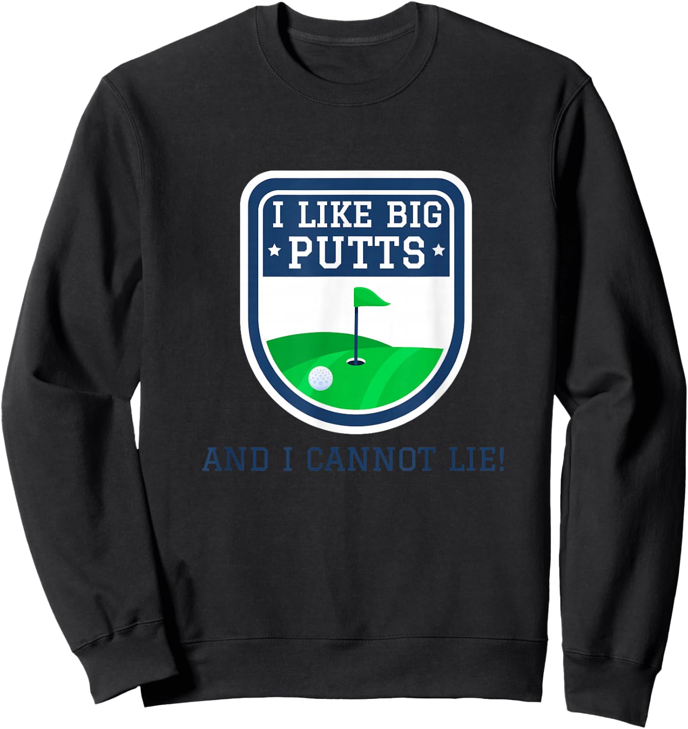 I Like Big Putts And I Cannot Lie Funny Golf Golfer Golfing Sweatshirt - Sweatshirt | Black