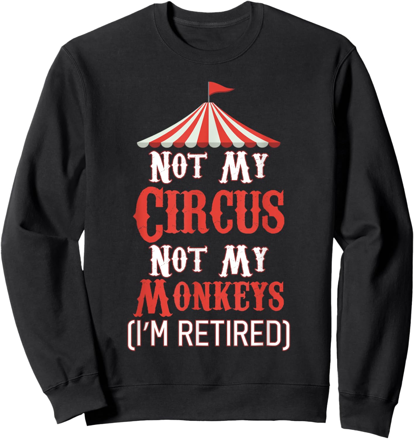 Not My Circus Not My Monkeys I'm Retired Sweatshirt - Sweatshirt | Black