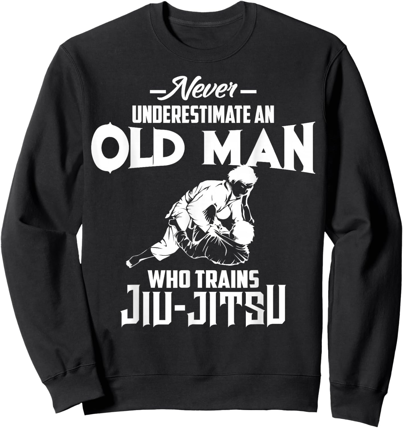 Never Underestimate Old Man Who Trains Jiu-Jitsu Funny Gift Sweatshirt - Sweatshirt | Black