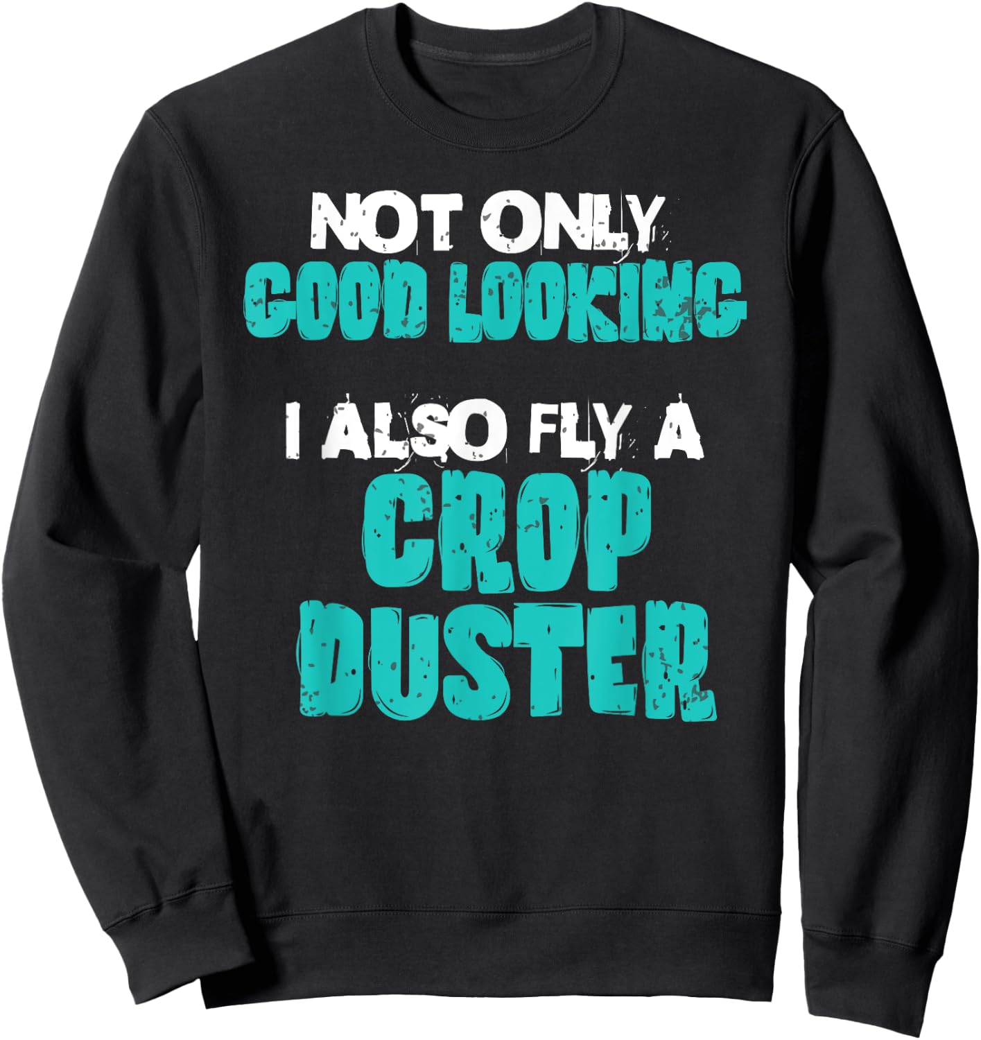 Crop Duster Pilot Good Looking Utility Flying Ace Toys Funny Sweatshirt - Sweatshirt | Black