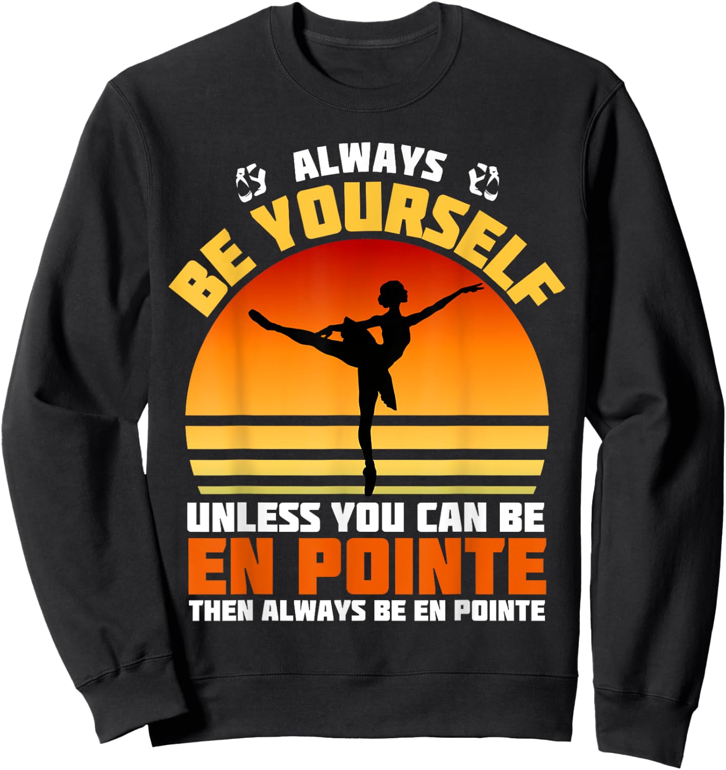 Always Be Yourself Unless You Can Be En Pointe Ballerina Sweatshirt - Sweatshirt | Black