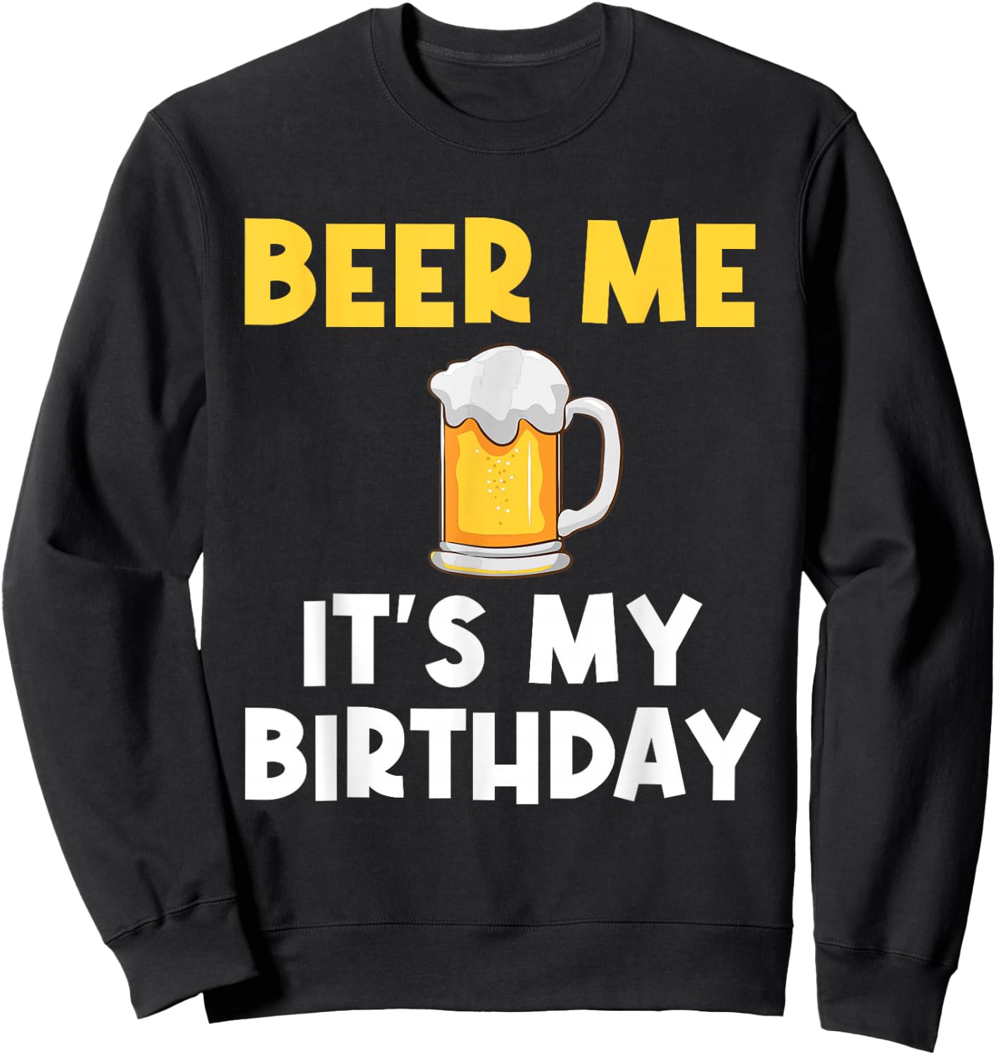Beer Me Its My Birthday Drinking Party B-day Beer Lover Sweatshirt - Sweatshirt | Black