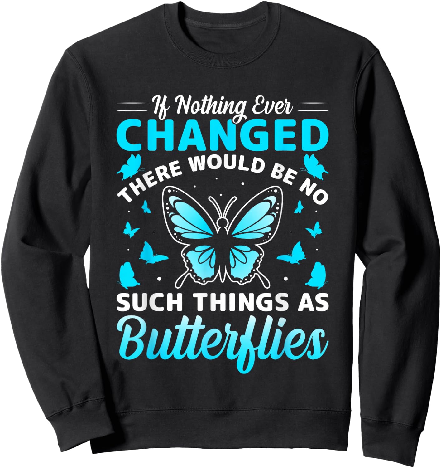 If Nothing Ever Changed There Would Be No Butterflies Sweatshirt - Sweatshirt | Black