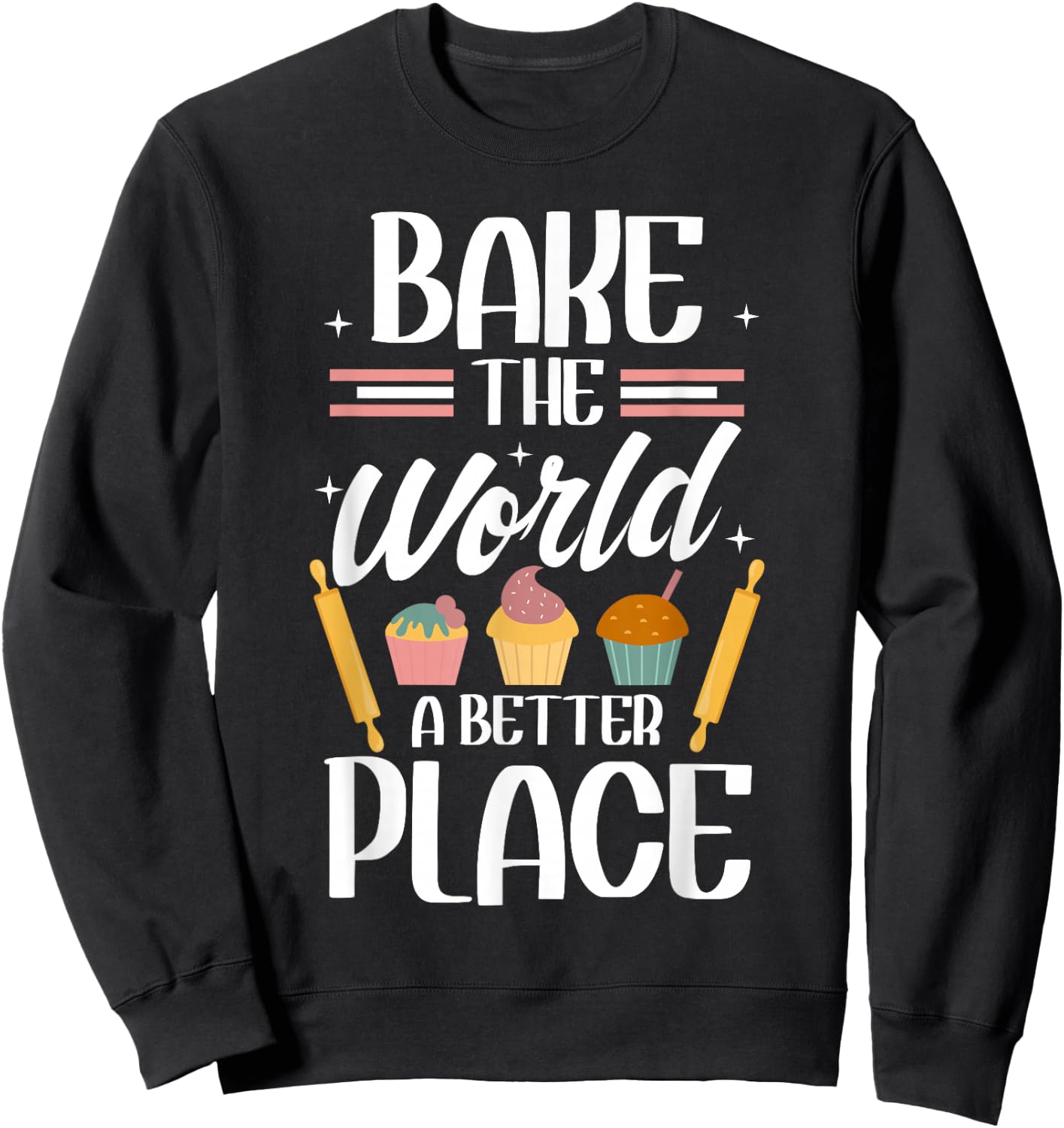 Bake The World A Better Place I Funny Baking Baker Cooking Sweatshirt - Sweatshirt | Black