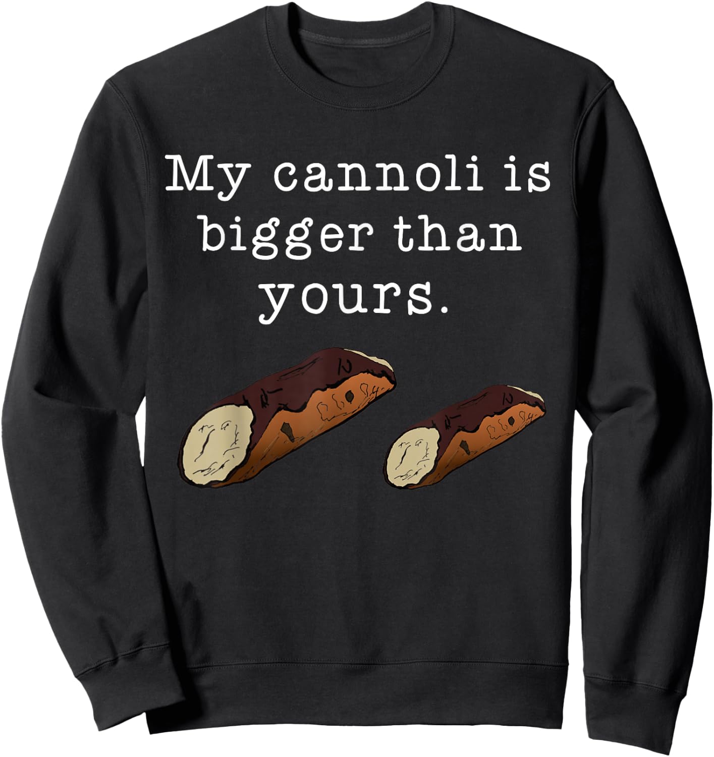 My Cannoli is Bigger Than Yours Funny Italian Food Quote Sweatshirt - Sweatshirt | Black