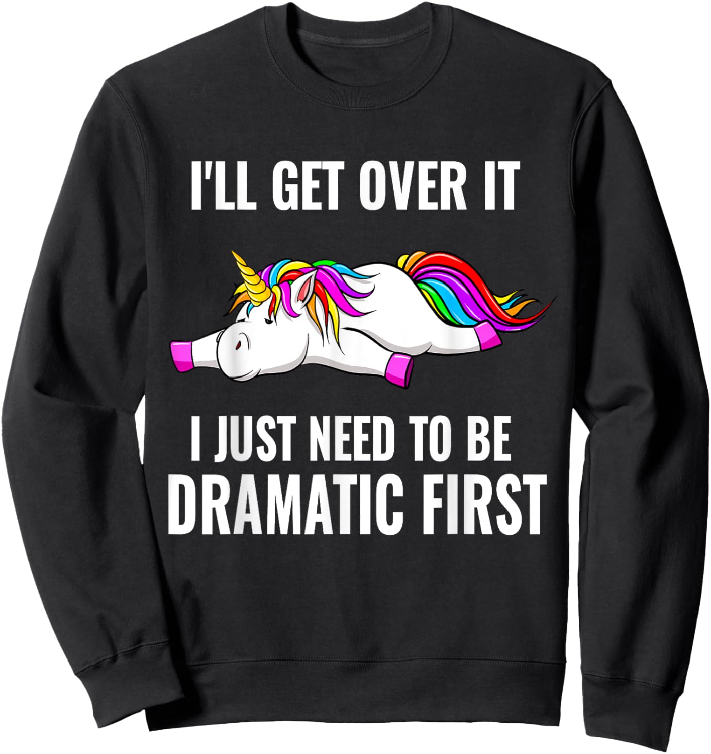 I'll Get Over It I Just Need To Be Dramatic First, Unicorn Sweatshirt - Sweatshirt | Black