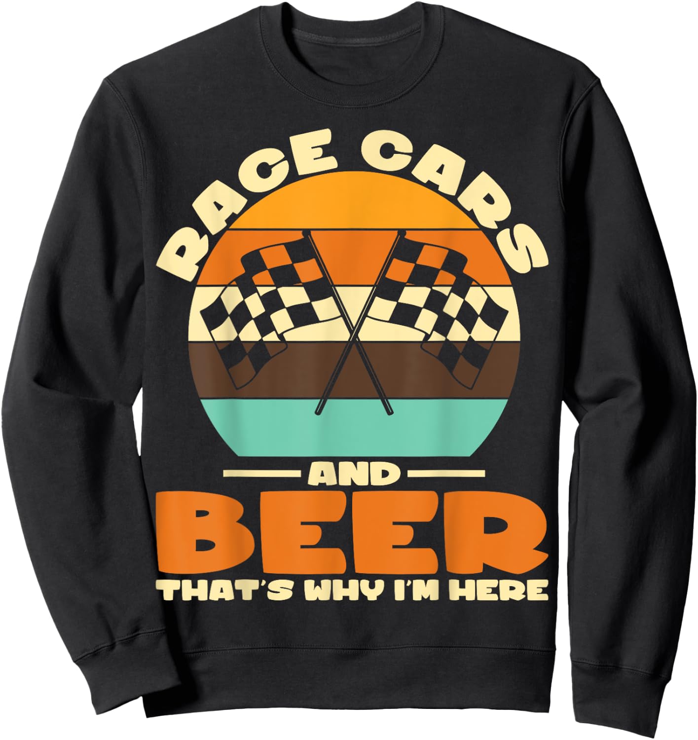 Sarcastic Race Cars And Beer That's Why I'm Here Race Cars Sweatshirt - Sweatshirt | Black