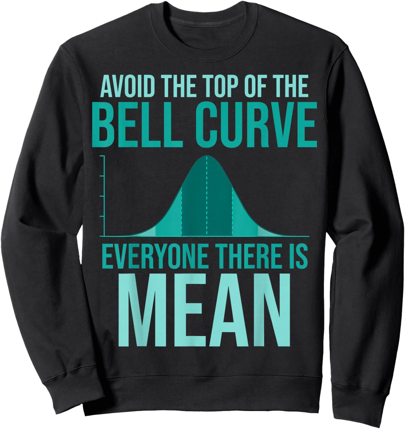 Avoid The Top Of The Bell Curve Everyone There Is Mean Sweatshirt - Sweatshirt | Black