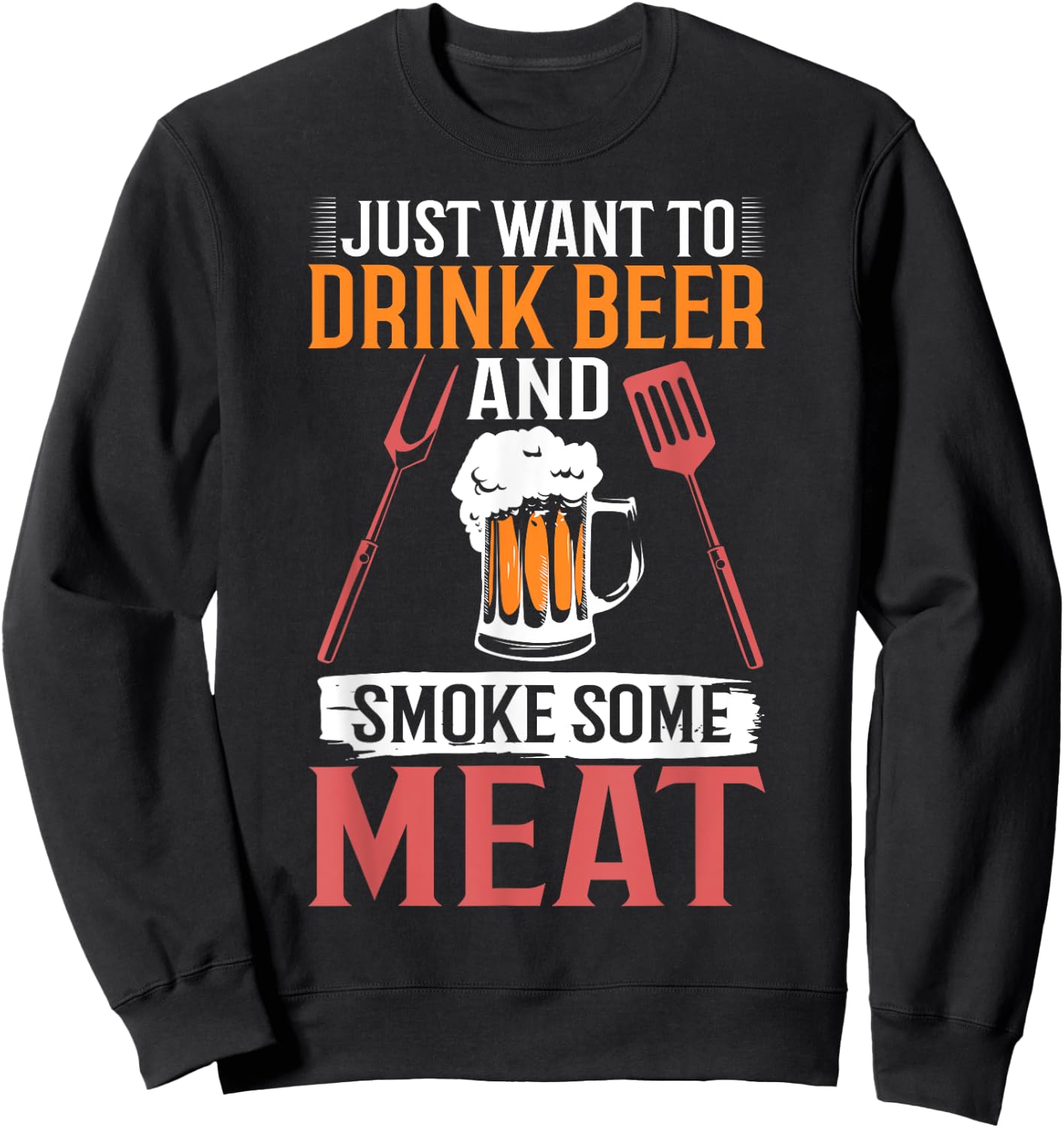 BBQ Apparel I Just Want To Drink Beer And Smoke Some Meat Sweatshirt - Sweatshirt | Black