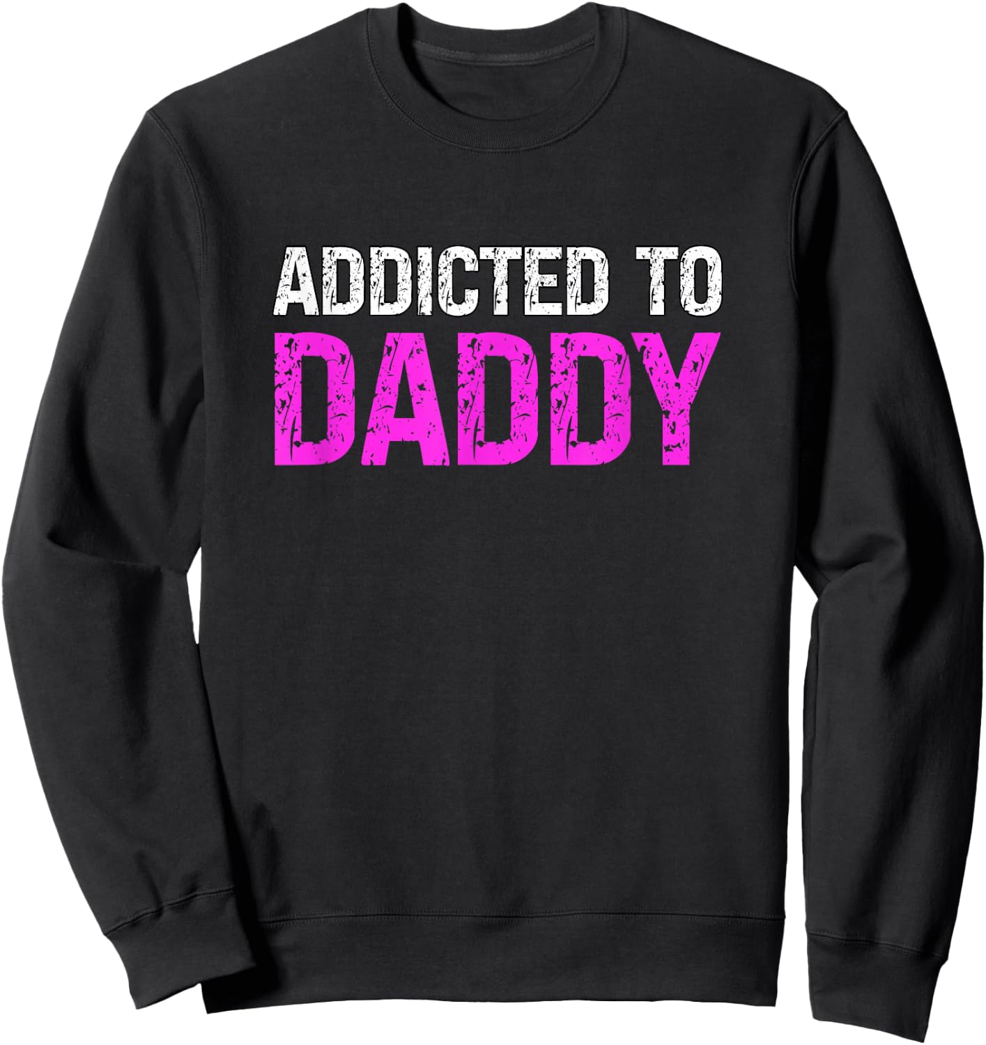 Addicted To Daddy Submissive Sarcastic Adult Humor Sweatshirt - Sweatshirt | Black