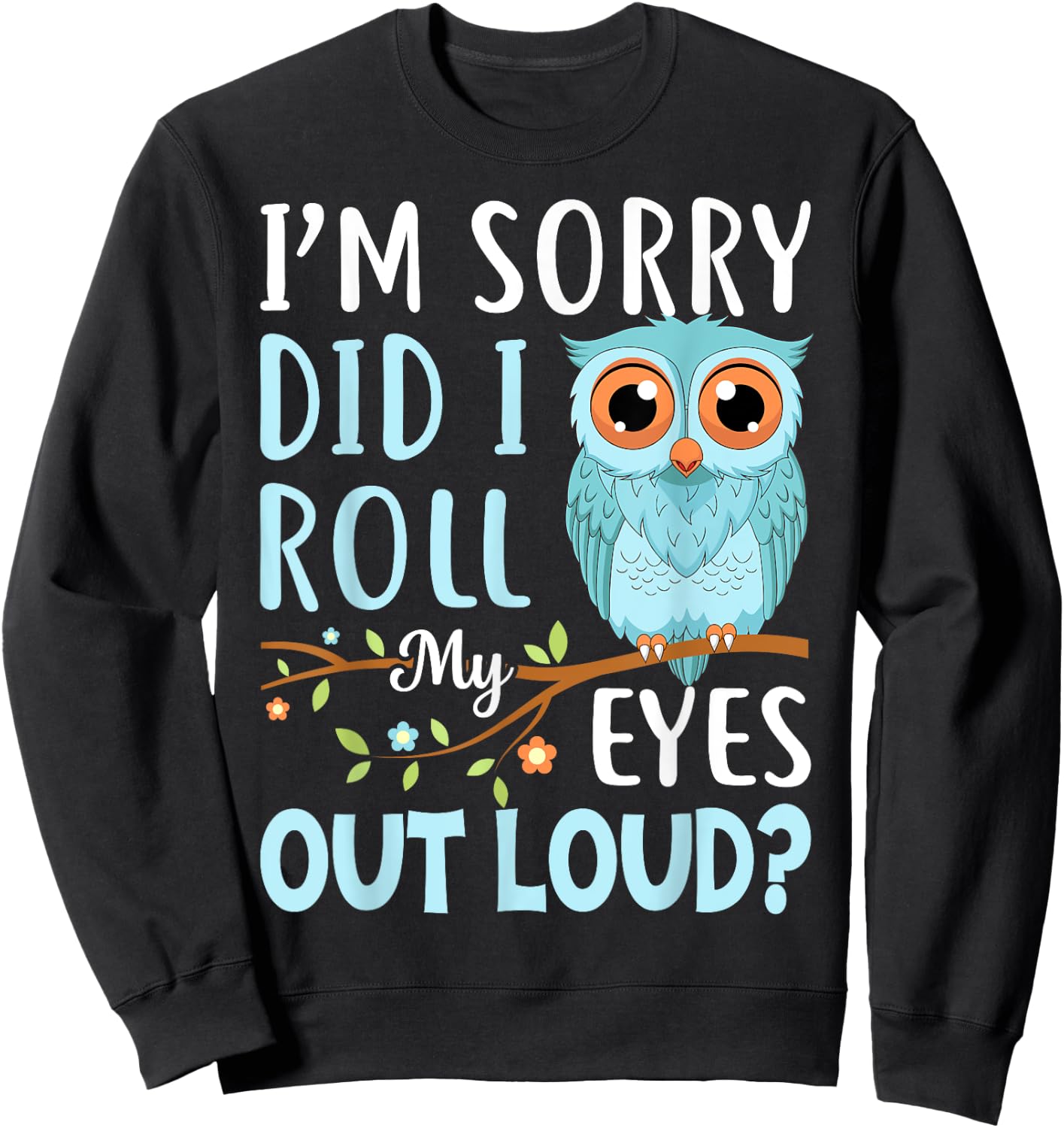 Funny I'm Sorry Did I Roll My Eyes Out Loud Sarcastic Humor Sweatshirt - Sweatshirt | Black