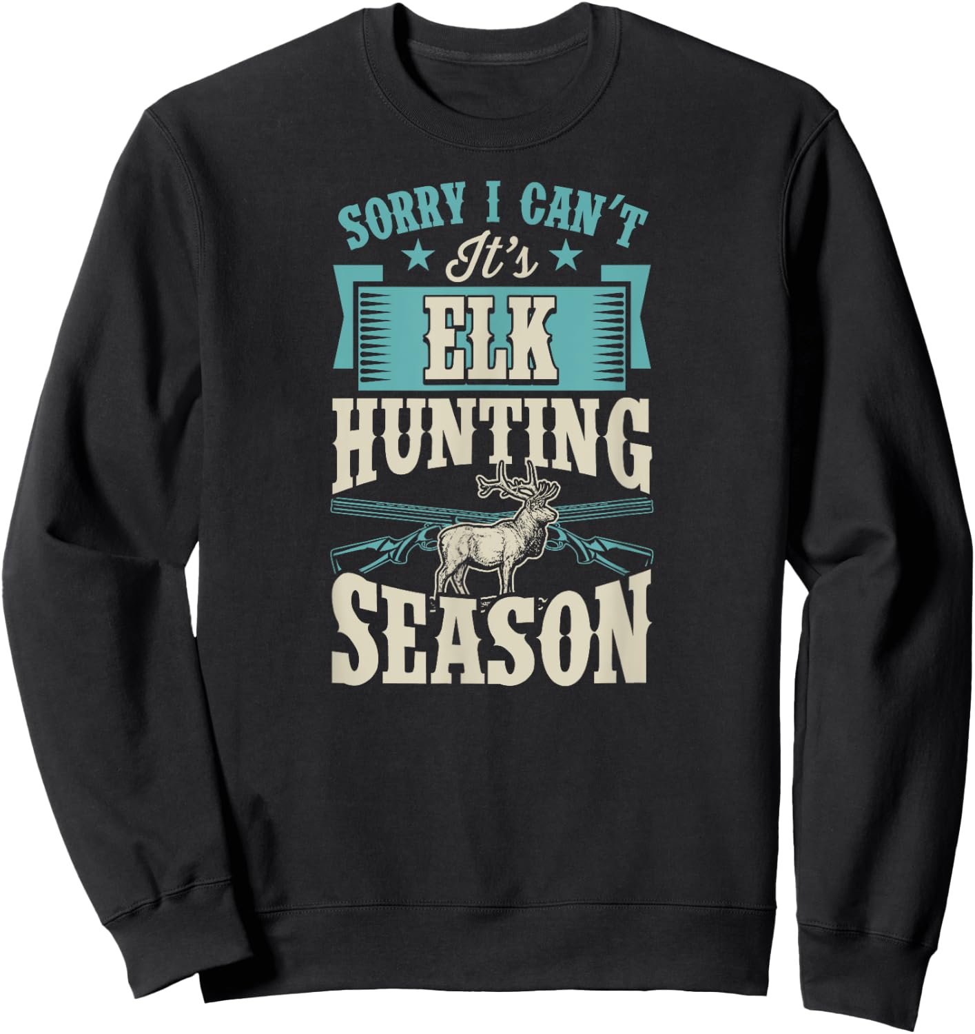 Sorry I Can't It's Elk Hunting Season Sweatshirt - Sweatshirt | Black