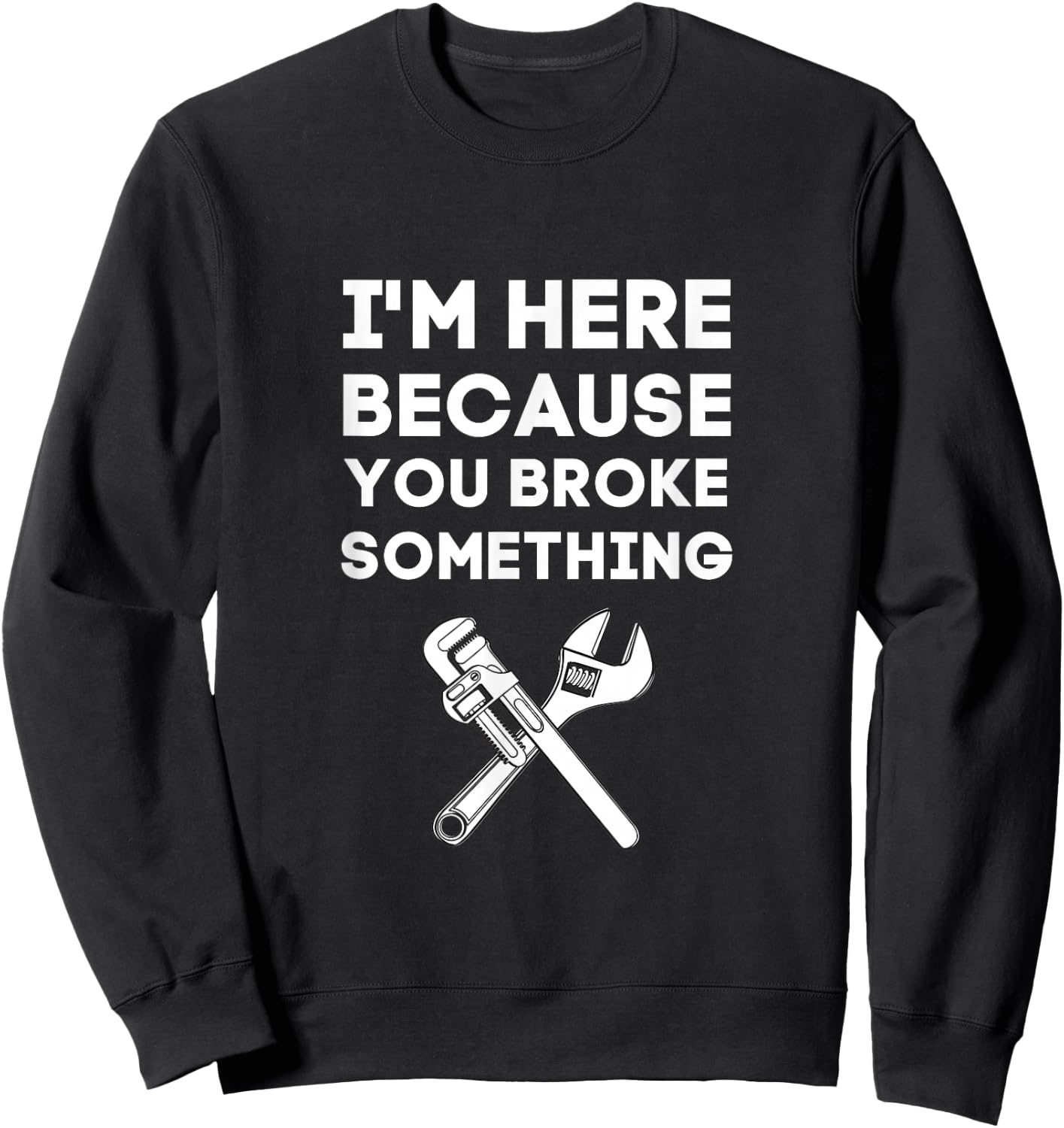 I'm Here Because You Broke Something Funny Handyman Gift Sweatshirt - Sweatshirt | Black