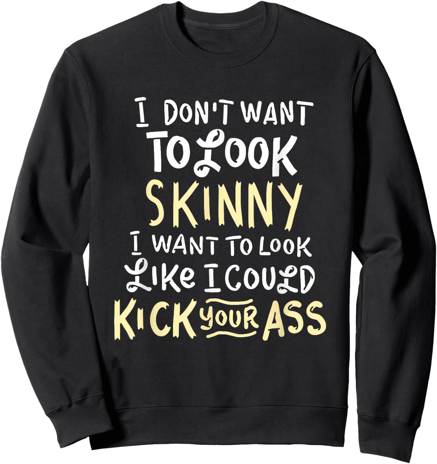 I Don't Want To Look Skinny Funny Workout Kick Your Gym Ass Sweatshirt - Sweatshirt | Black