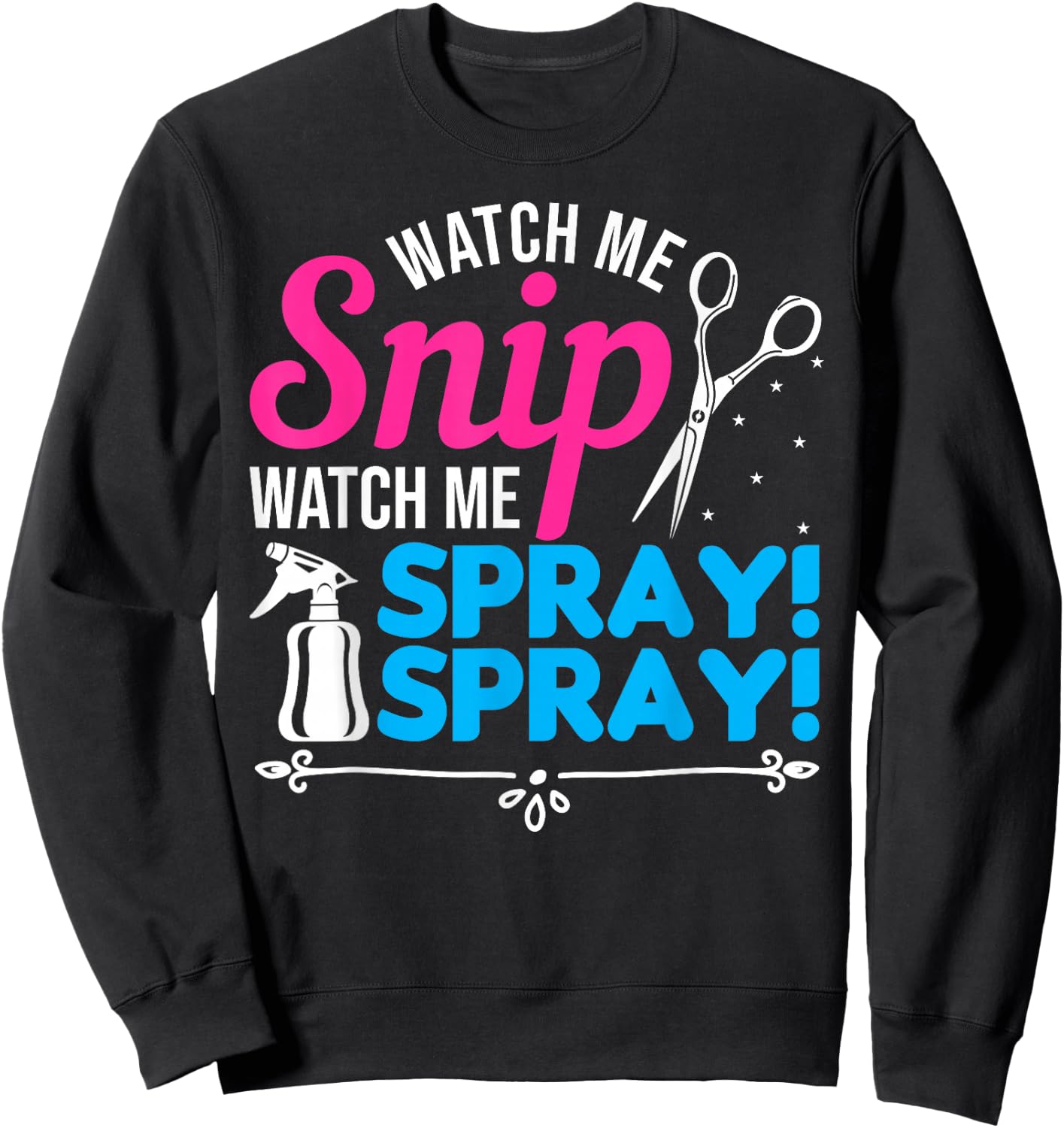Watch Me Snip Watch Me Spray Spray - Hairdresser Humor Sweatshirt - Sweatshirt | Black