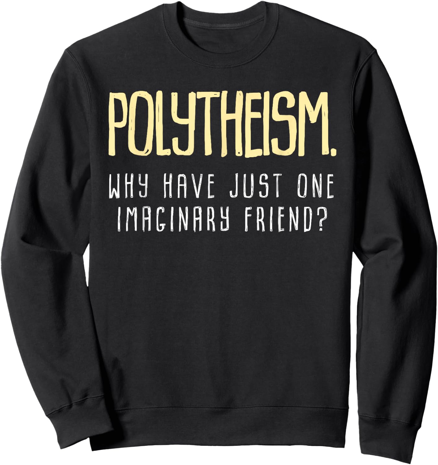 Polytheism. Why Just Have One Imaginary Friend? Sweatshirt - Sweatshirt | Black