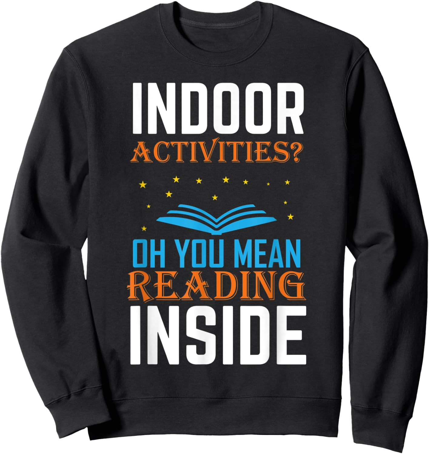 Indoor Activities Oh You Mean Reading Inside Book Lover Sweatshirt - Sweatshirt | Black