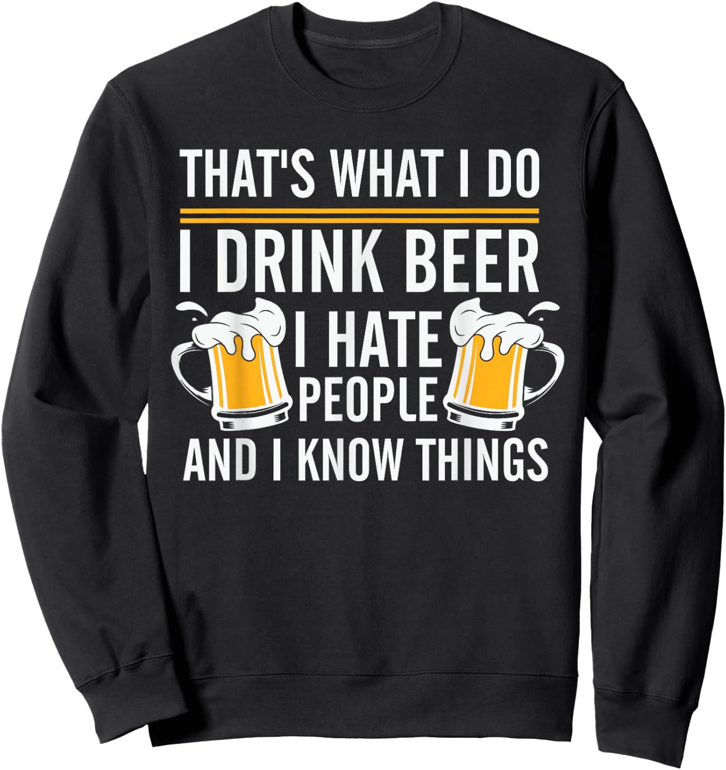 That's What I Do I Drink Beer I Hate People And I Know Thing Sweatshirt - Sweatshirt | Black