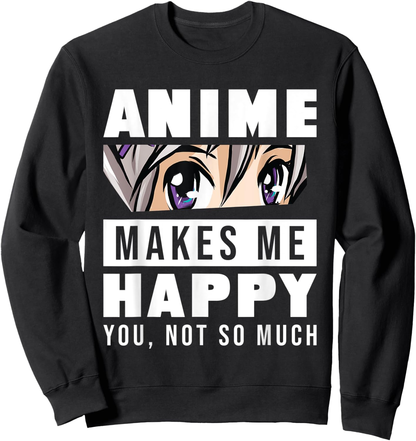 Anime Makes Me Happy You Not So Much Funny Japanese Otaku Sweatshirt - Sweatshirt | Black