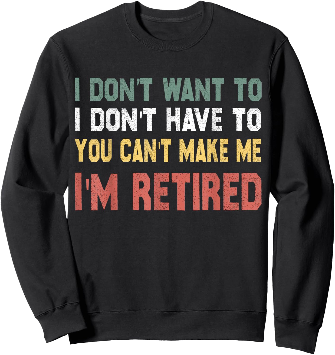 I Don't Want To Have You Can't Make Me I'm Retired Sweatshirt - Sweatshirt | Black