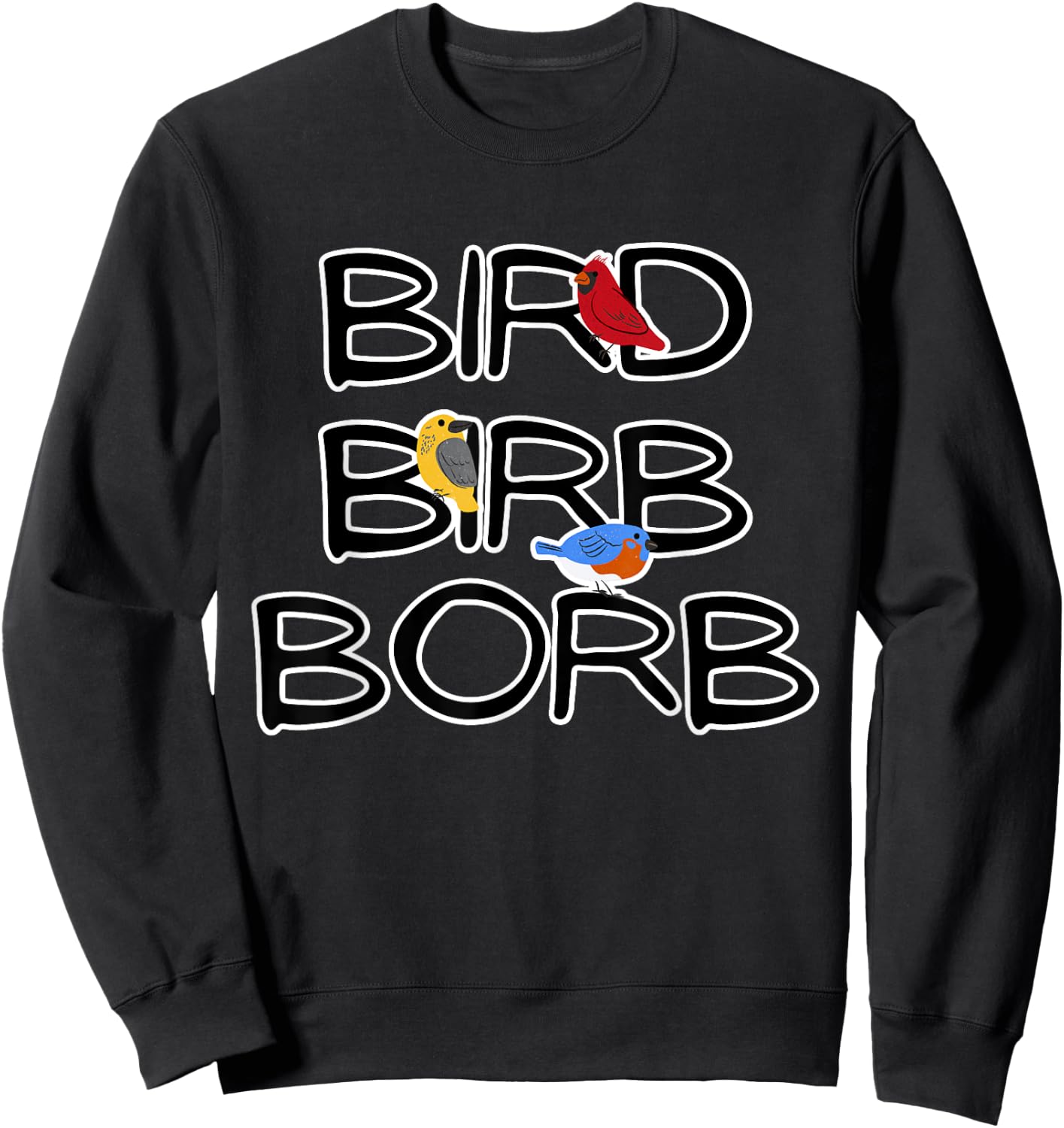 Bird Birb Borb | Funny Birdwatching for Bird Nerd & Lover Sweatshirt - Sweatshirt | Black