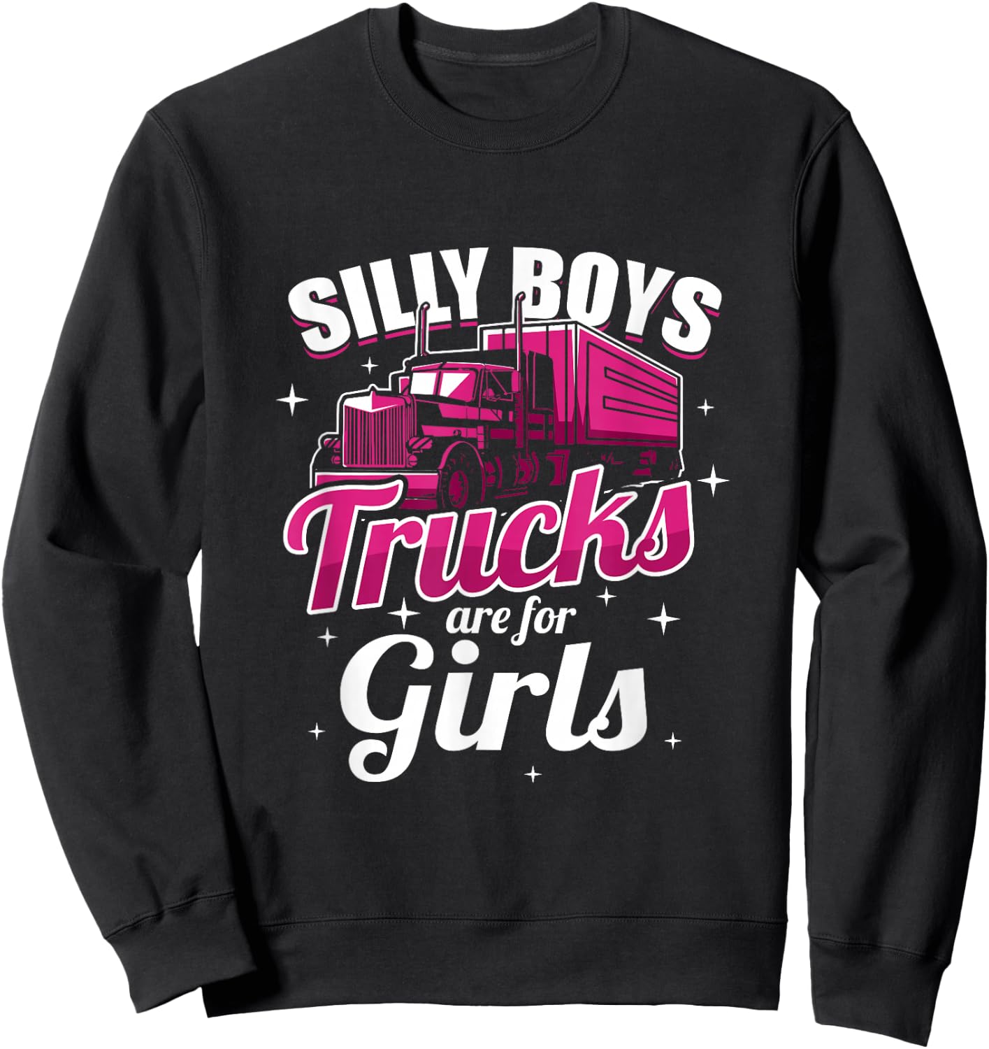 Silly Boys Trucks Are For Girls Truck Driver Gift Sweatshirt - Sweatshirt | Black