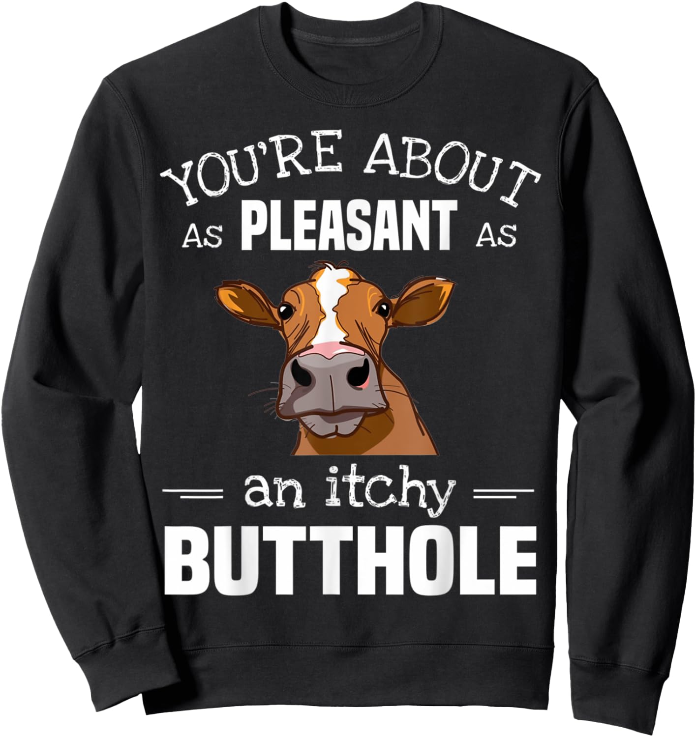Cow You'Re About As Pleasant As An Itchy Butthole Sweatshirt - Sweatshirt | Black