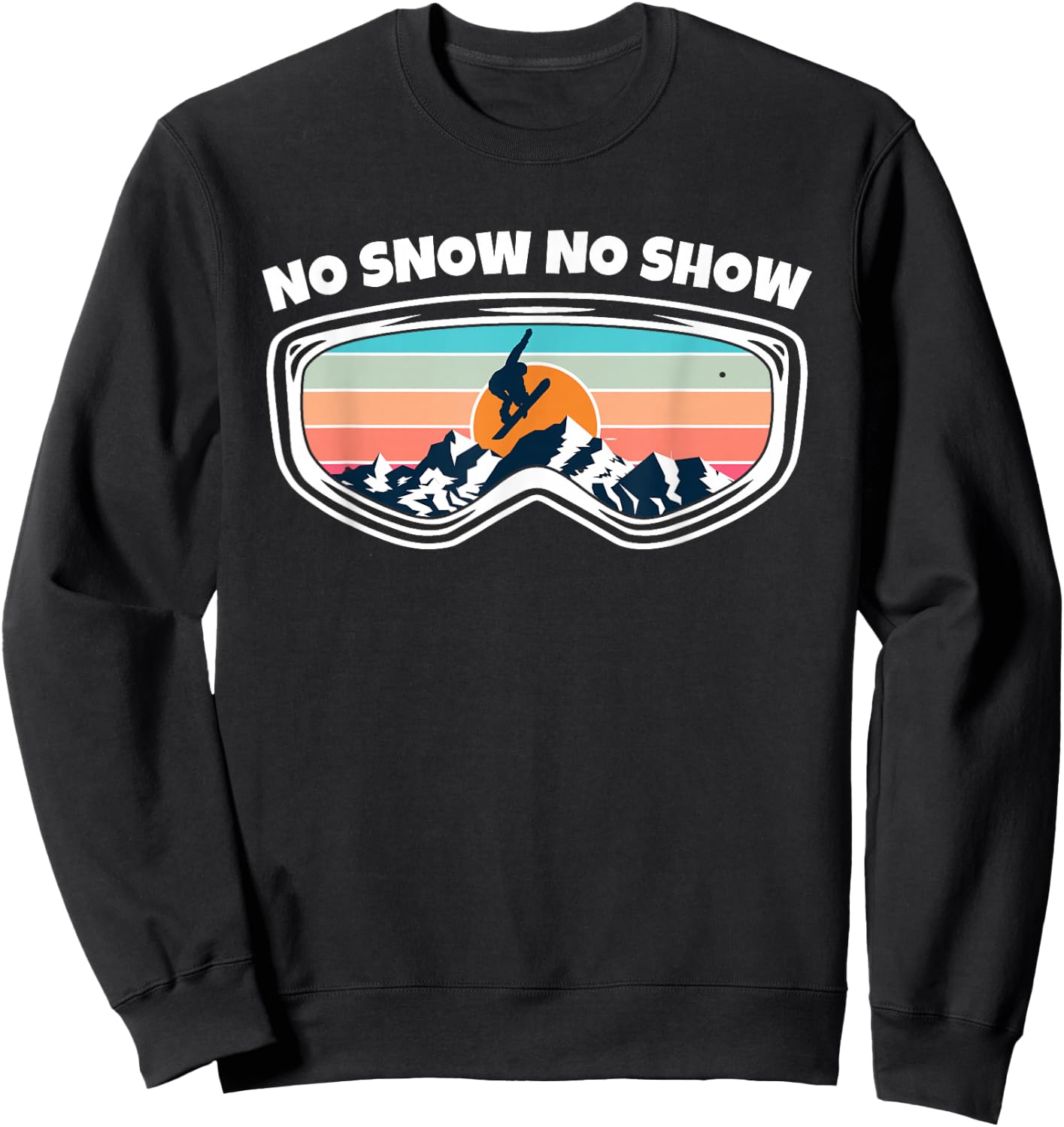 No Snow No Show - Snowboarding Goggles as Funny Snowboard Sweatshirt - Sweatshirt | Black