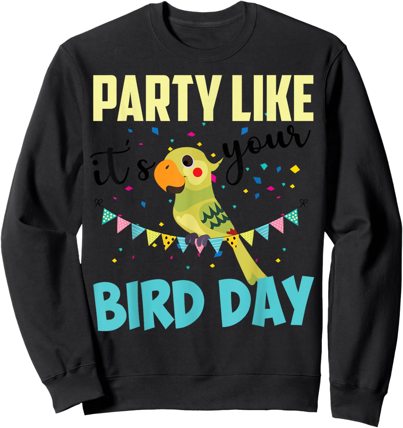 Party Like It's Your Bird Day | Cute Birthday Pun Funny Gift Sweatshirt - Sweatshirt | Black