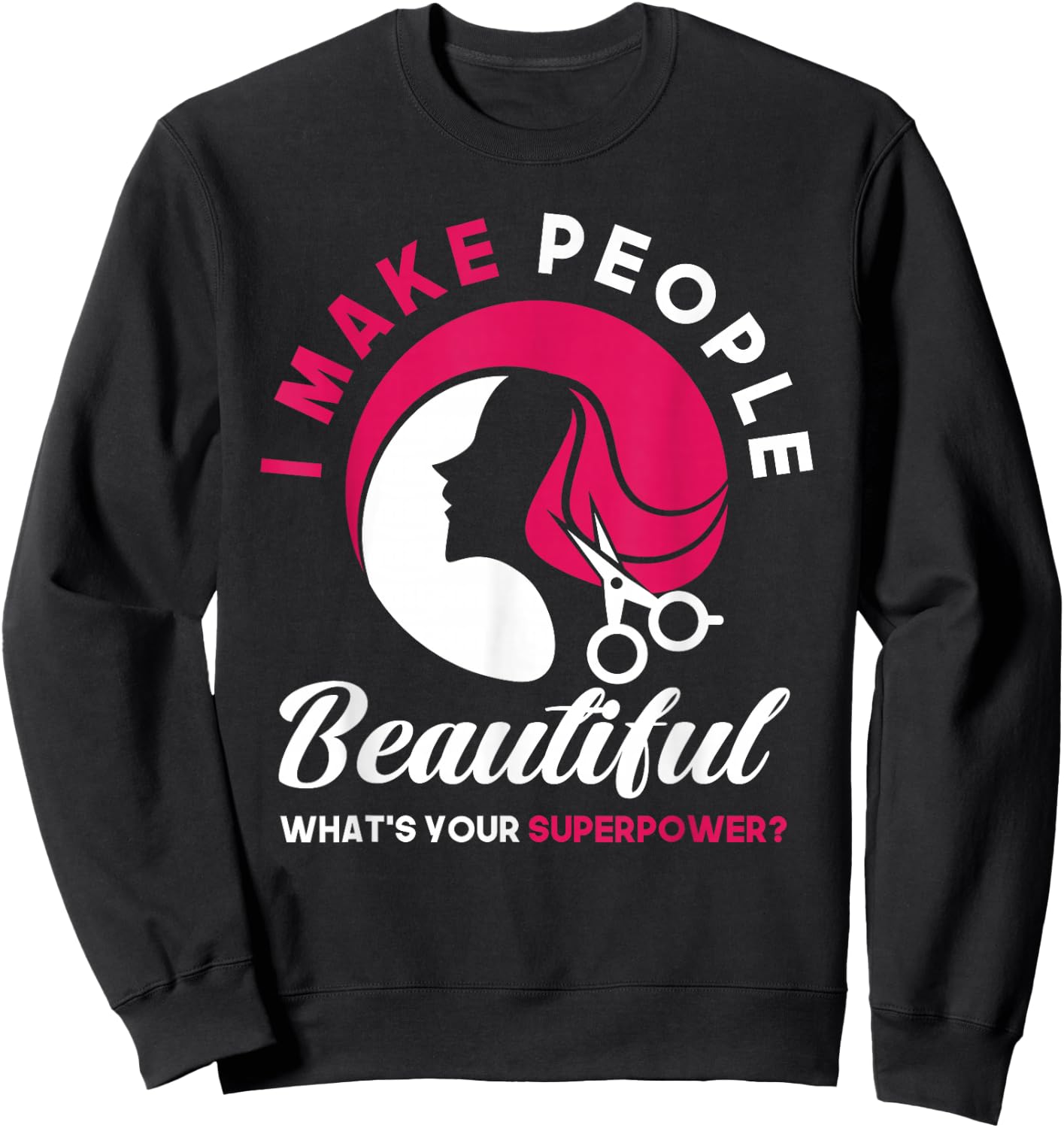 I Make People Beautiful Funny Hairstylist Hairdresser Sweatshirt - Sweatshirt | Black