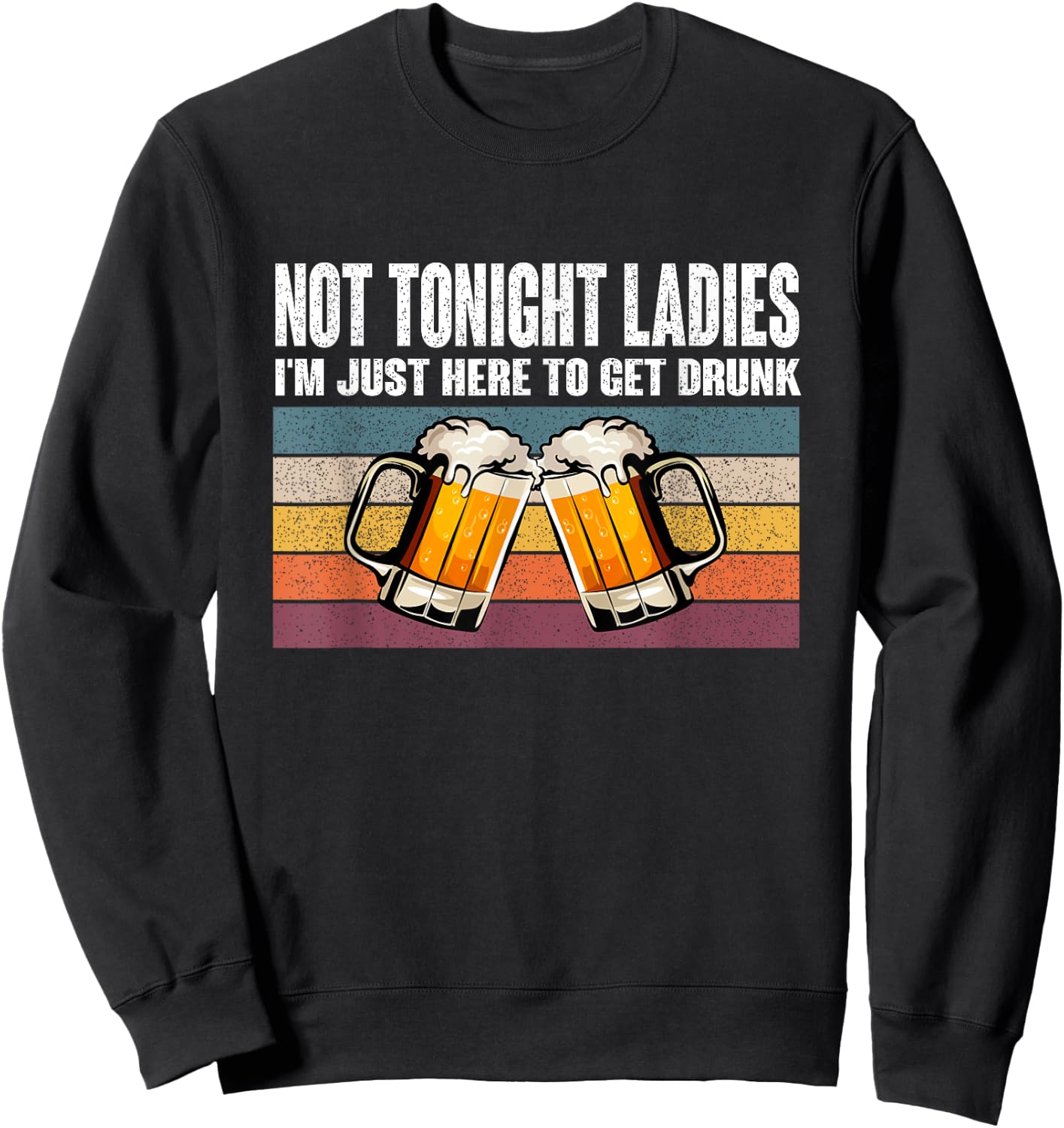 Retro Vintage Not Tonight Ladies I'm Just Here To Get Drunk Sweatshirt - Sweatshirt | Black