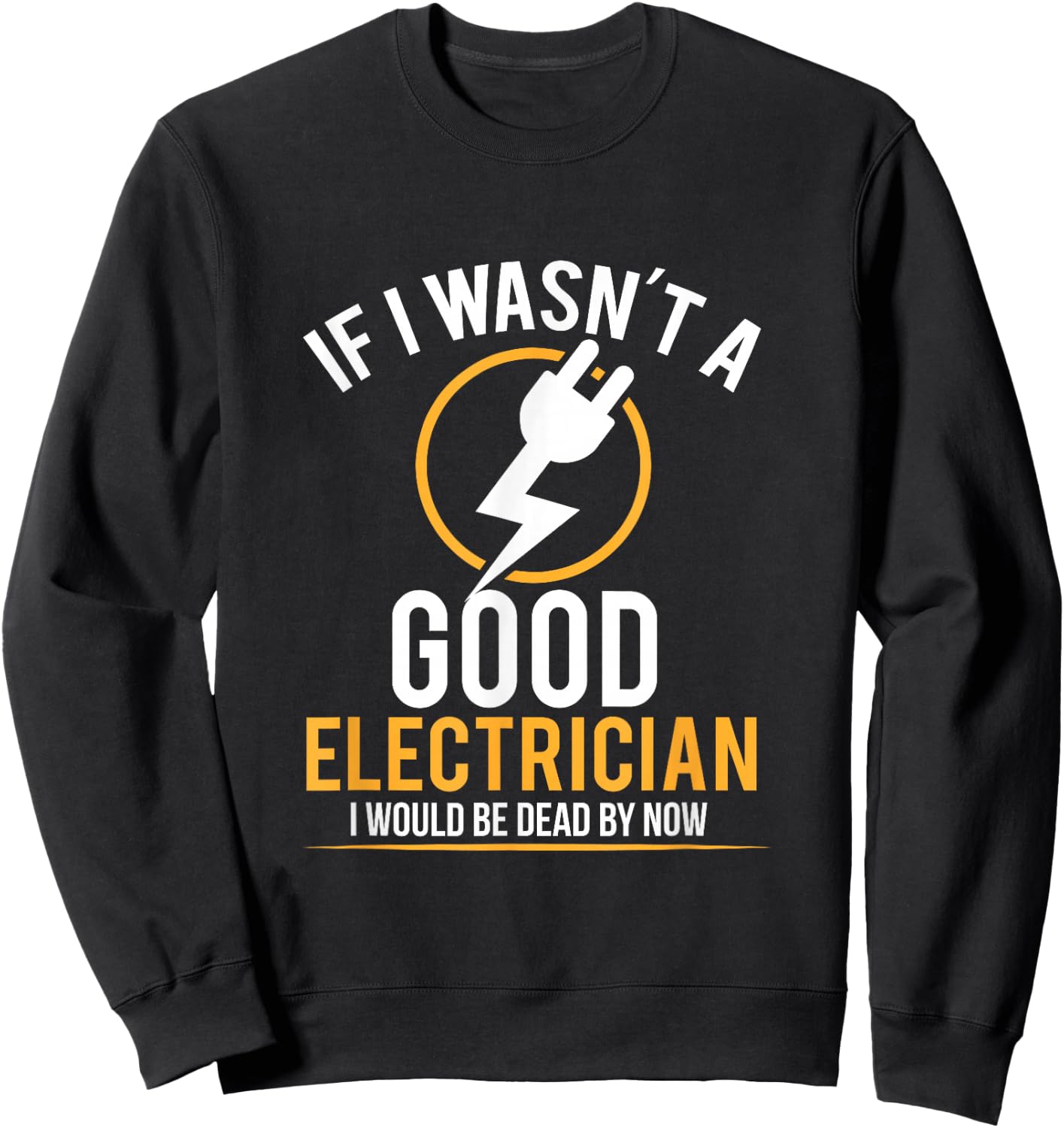 If I Wasn't a Good Electrician I'd Be Dead Sweatshirt - Sweatshirt | Black