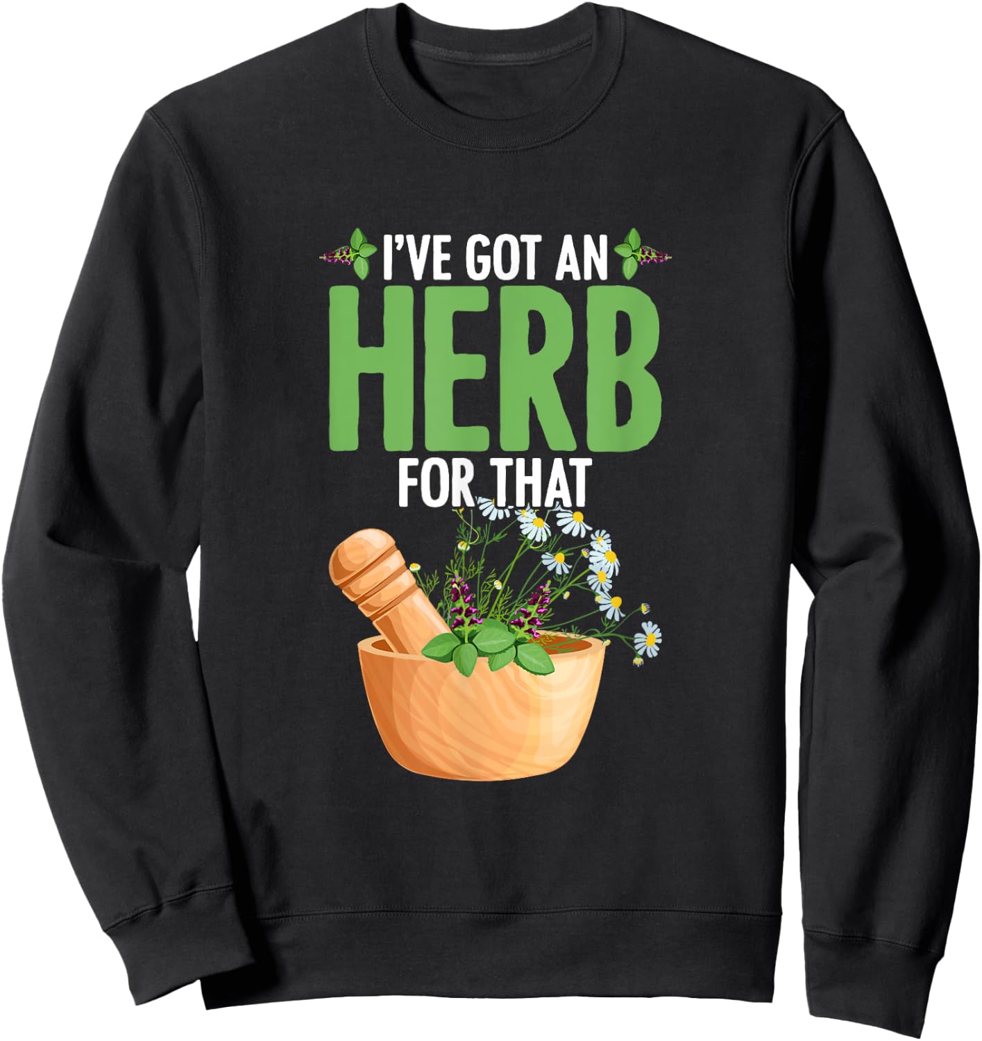 I've Got An Herb For That Plant-Based Herbs Herbal Herbalist Sweatshirt - Sweatshirt | Black