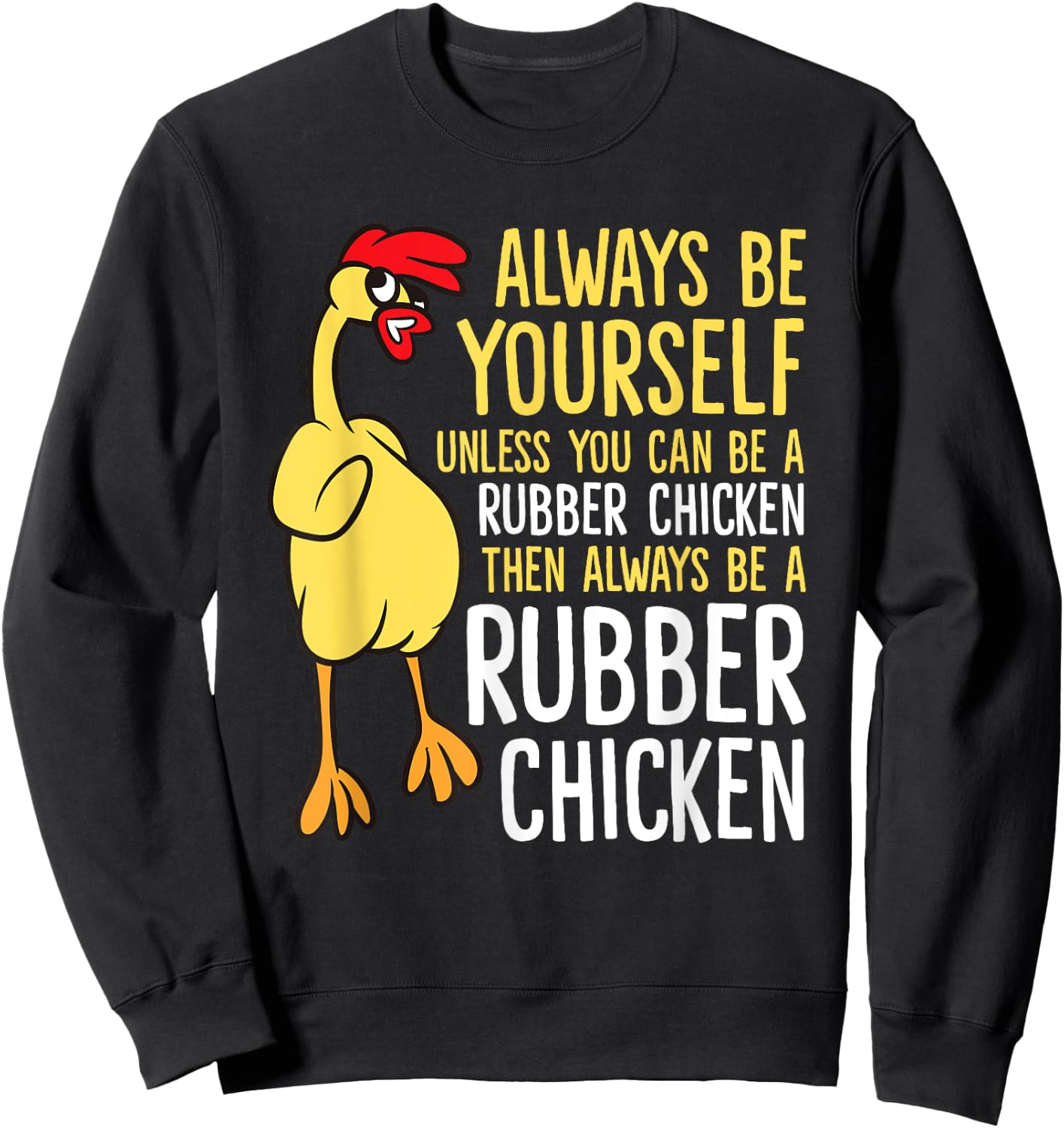 Always Be Yourself Unless You Can Be A Rubber Chicken Sweatshirt - Sweatshirt | Black