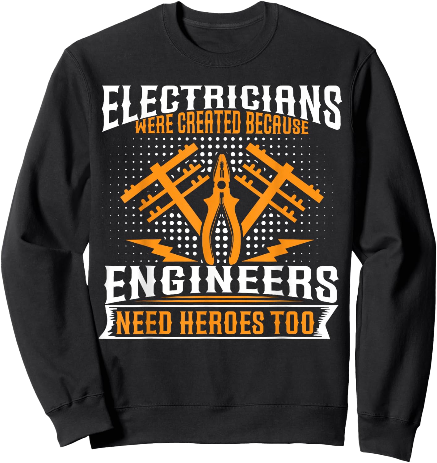 Electricians Were Created Because Enginneers Need Heroes Too Sweatshirt - Sweatshirt | Black
