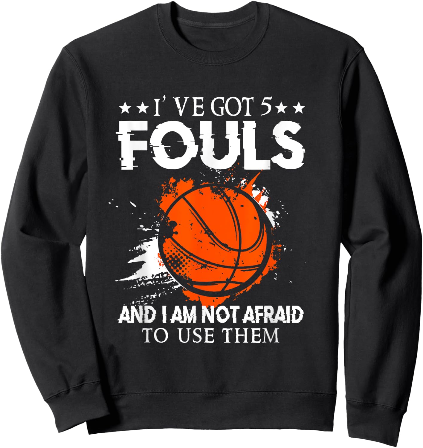 I've Got 5 Fouls And I'm Not Afraid To Use Them Basketballer Sweatshirt - Sweatshirt | Black