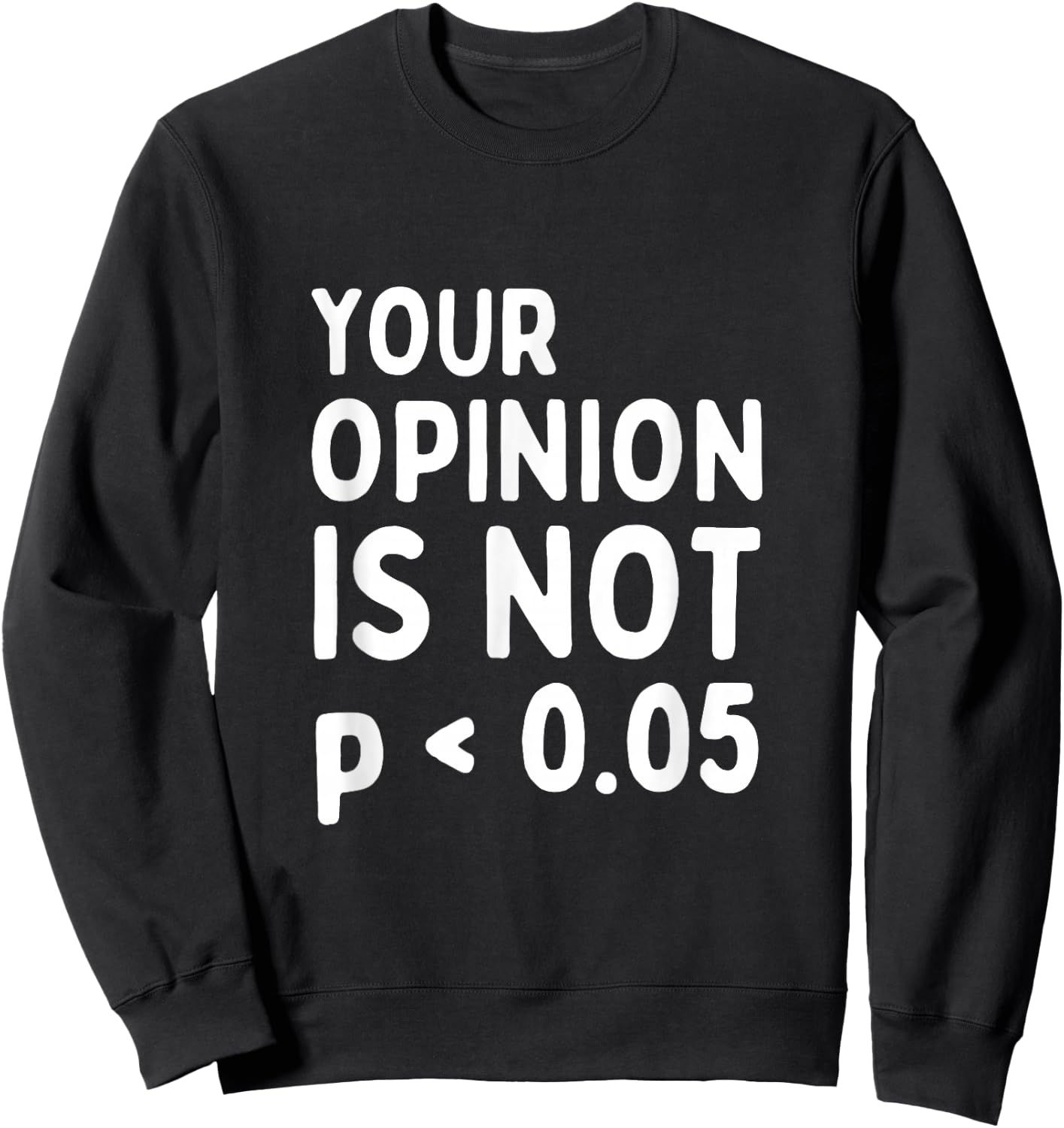 Your Opinion Is Not Statistically Significant P-Value Sweatshirt - Sweatshirt | Black